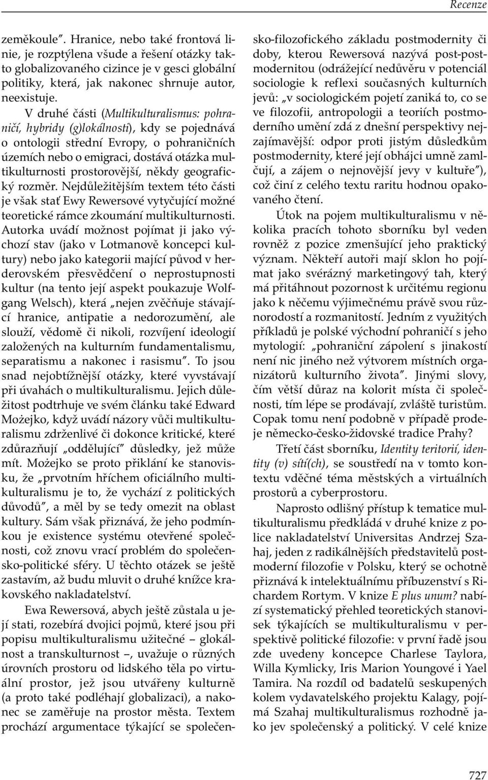 prostorovější, někdy geografický rozměr. Nejdůležitějším textem této části je však stať Ewy Rewersové vytyčující možné teoretické rámce zkoumání multikulturnosti.