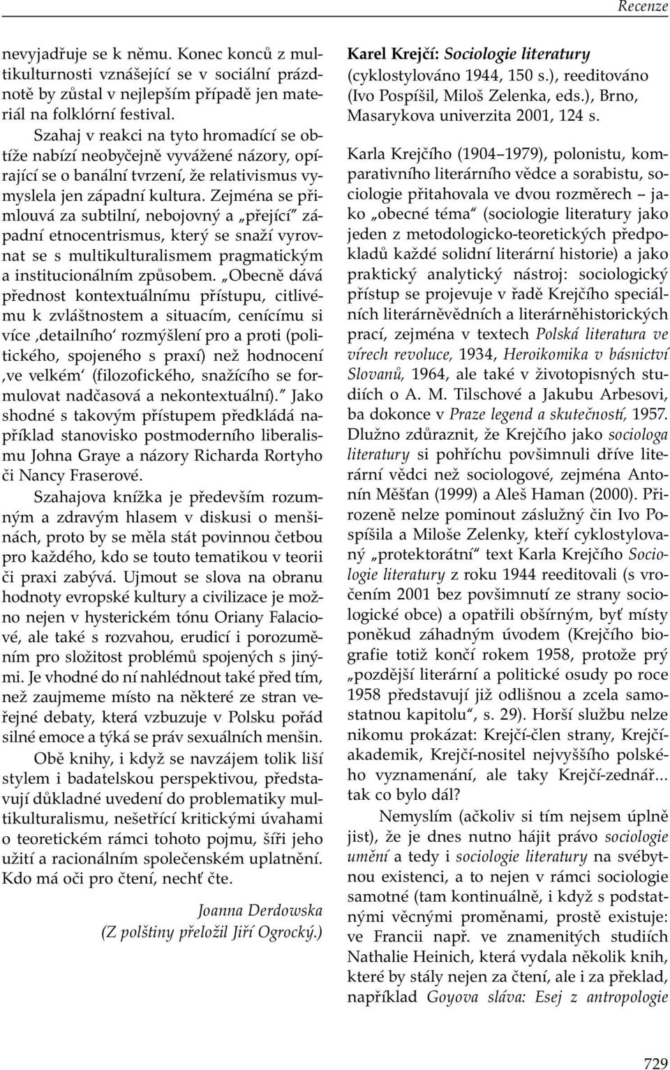 Zejména se přimlouvá za subtilní, nebojovný a přející západní etnocentrismus, který se snaží vyrovnat se s multikulturalismem pragmatickým a institucionálním způsobem.