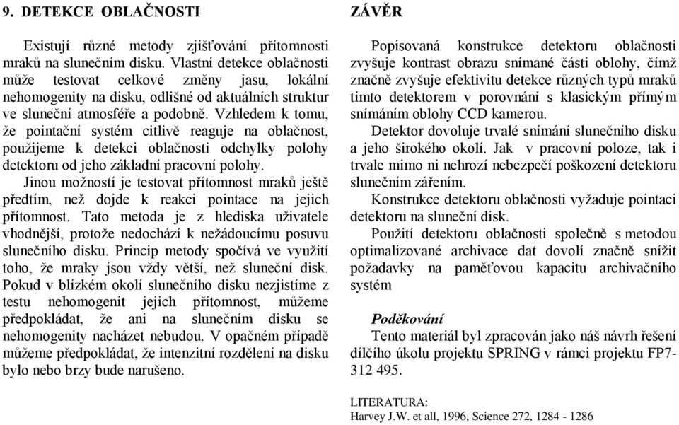 Vzhledem k tomu, že pointační systém citlivě reaguje na oblačnost, použijeme k detekci oblačnosti odchylky polohy detektoru od jeho základní pracovní polohy.