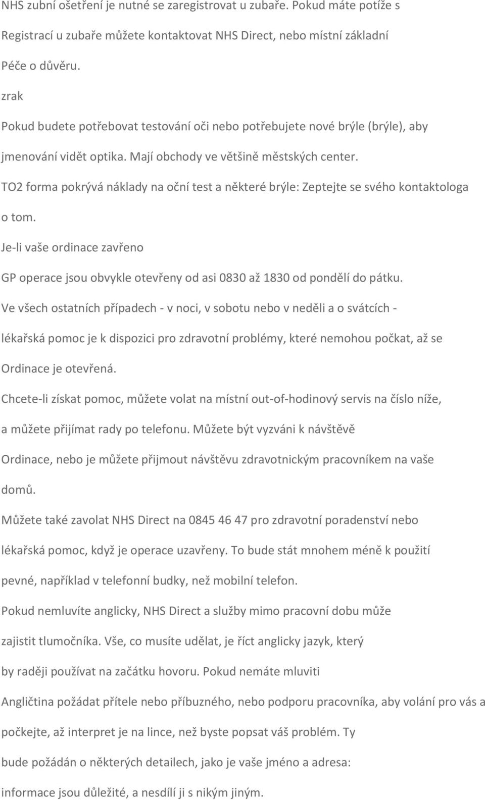 TO2 forma pokrývá náklady na oční test a některé brýle: Zeptejte se svého kontaktologa o tom. Je-li vaše ordinace zavřeno GP operace jsou obvykle otevřeny od asi 0830 až 1830 od pondělí do pátku.