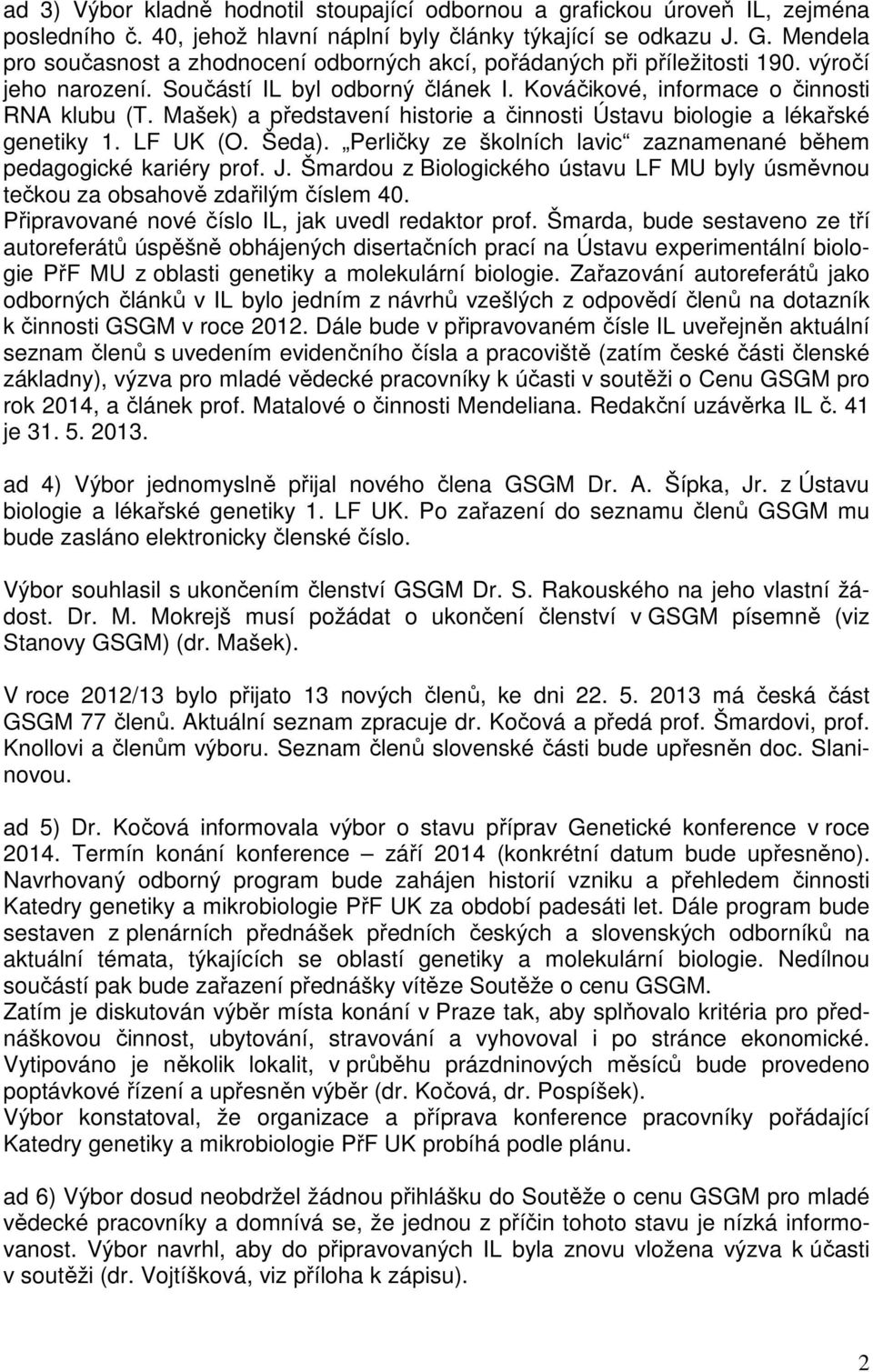 Mašek) a představení historie a činnosti Ústavu biologie a lékařské genetiky 1. LF UK (O. Šeda). Perličky ze školních lavic zaznamenané během pedagogické kariéry prof. J.