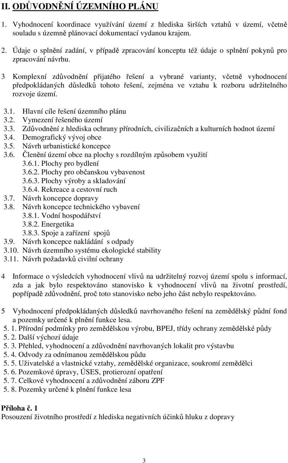 3 Komplexní zdůvodnění přijatého řešení a vybrané varianty, včetně vyhodnocení předpokládaných důsledků tohoto řešení, zejména ve vztahu k rozboru udržitelného rozvoje území. 3.1.