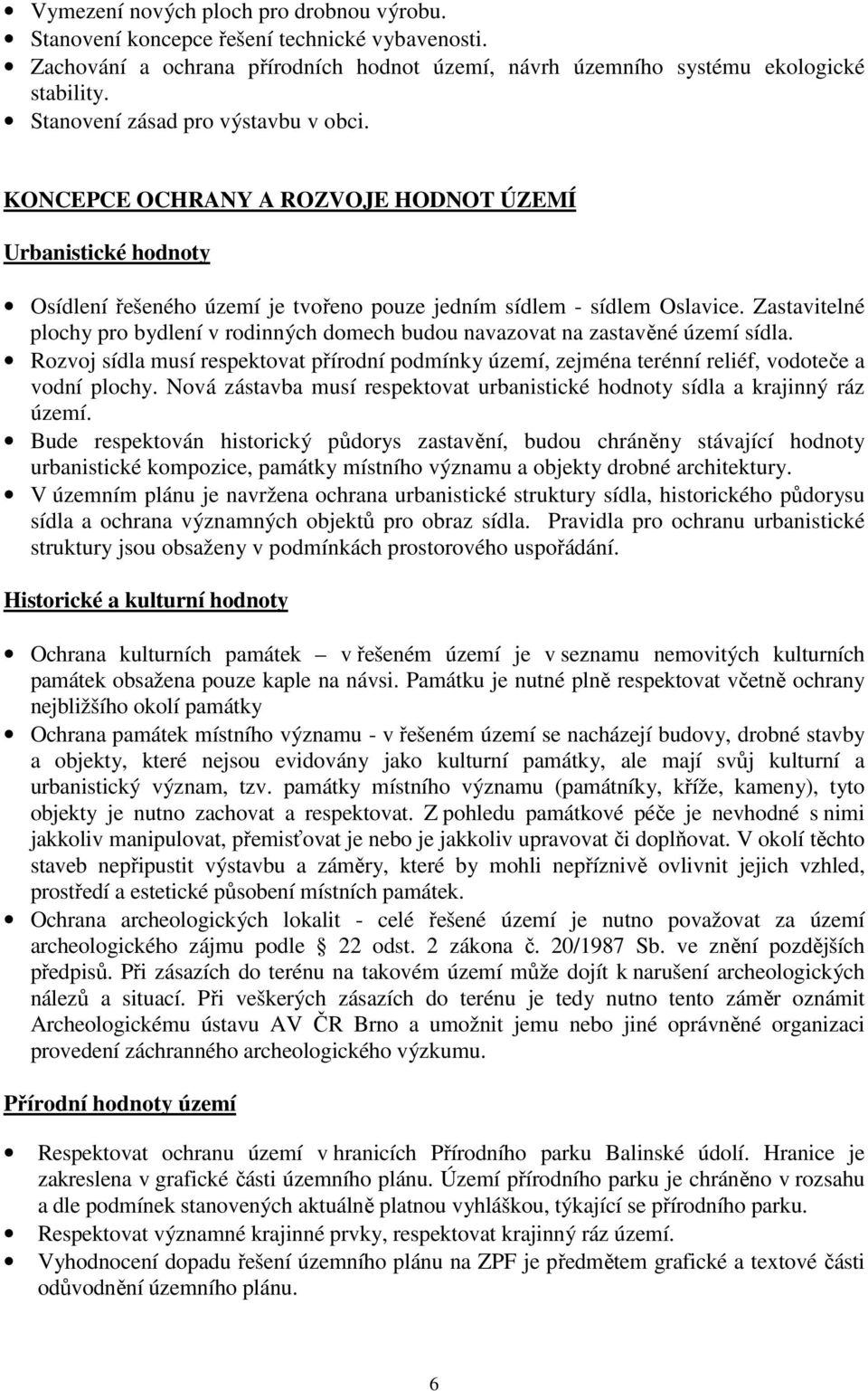 Zastavitelné plochy pro bydlení v rodinných domech budou navazovat na zastavěné území sídla. Rozvoj sídla musí respektovat přírodní podmínky území, zejména terénní reliéf, vodoteče a vodní plochy.