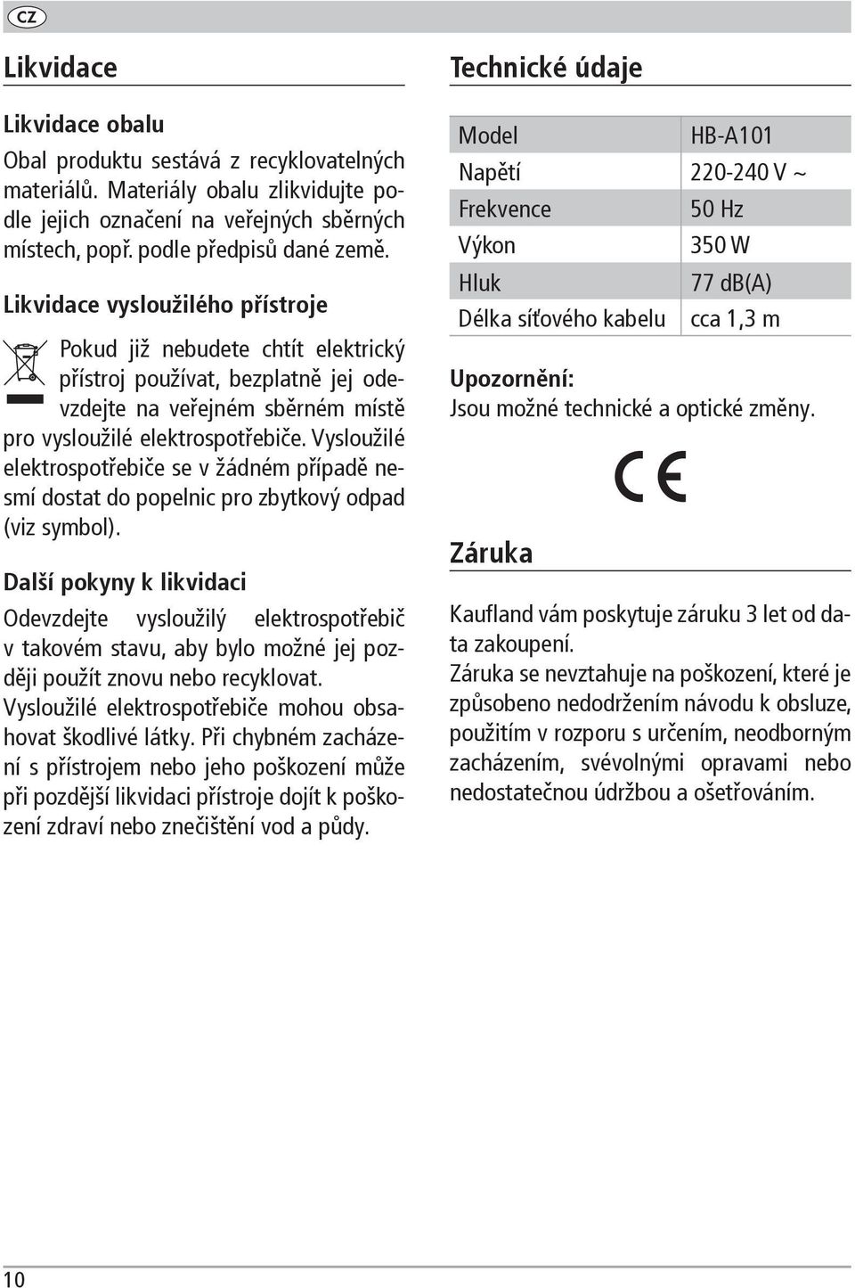 Vysloužilé elektrospotřebiče se v žádném případě nesmí dostat do popelnic pro zbytkový odpad (viz symbol).