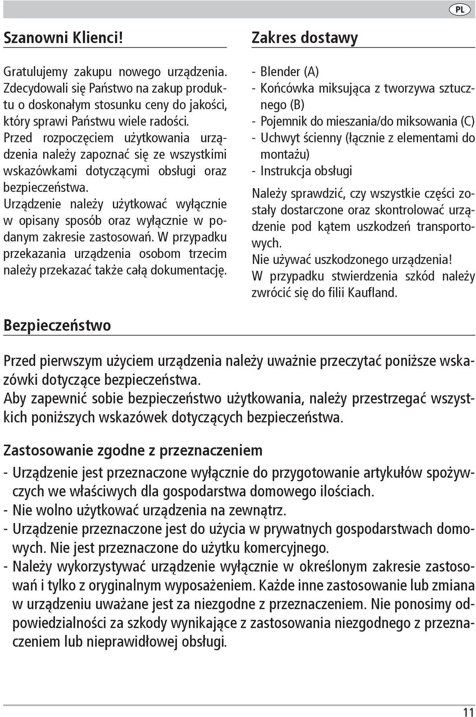 Urządzenie należy użytkować wyłącznie w opisany sposób oraz wyłącznie w podanym zakresie zastosowań. W przypadku przekazania urządzenia osobom trzecim należy przekazać także całą dokumentację.
