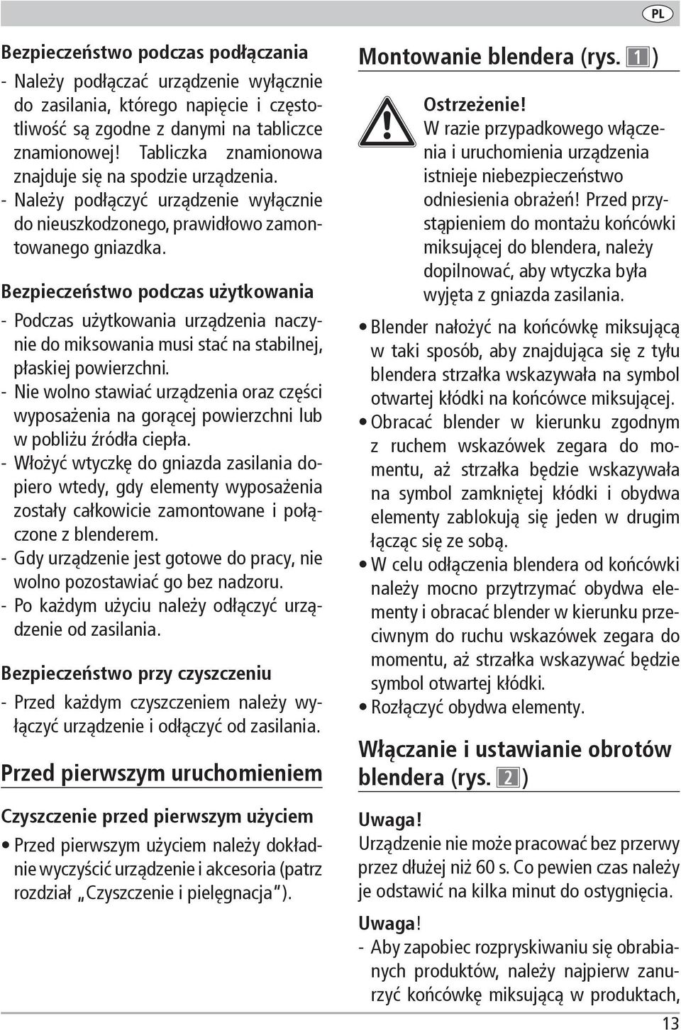 Bezpieczeństwo podczas użytkowania Podczas użytkowania urządzenia naczynie do miksowania musi stać na stabilnej, płaskiej powierzchni.