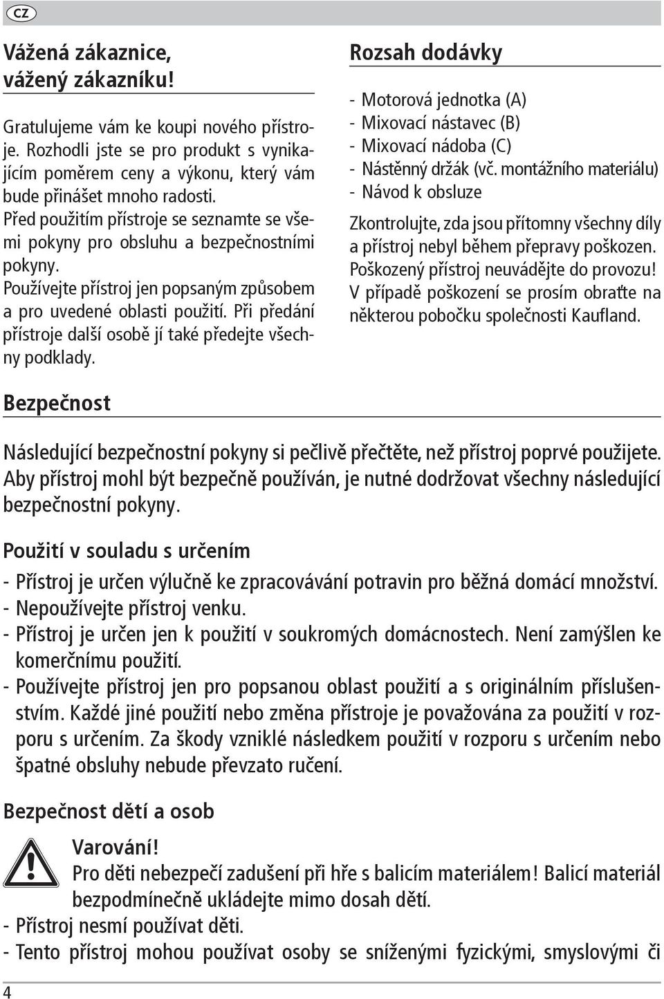 Při předání přístroje další osobě jí také předejte všechny podklady. Rozsah dodávky Motorová jednotka (A) Mixovací nástavec (B) Mixovací nádoba (C) Nástěnný držák (vč.