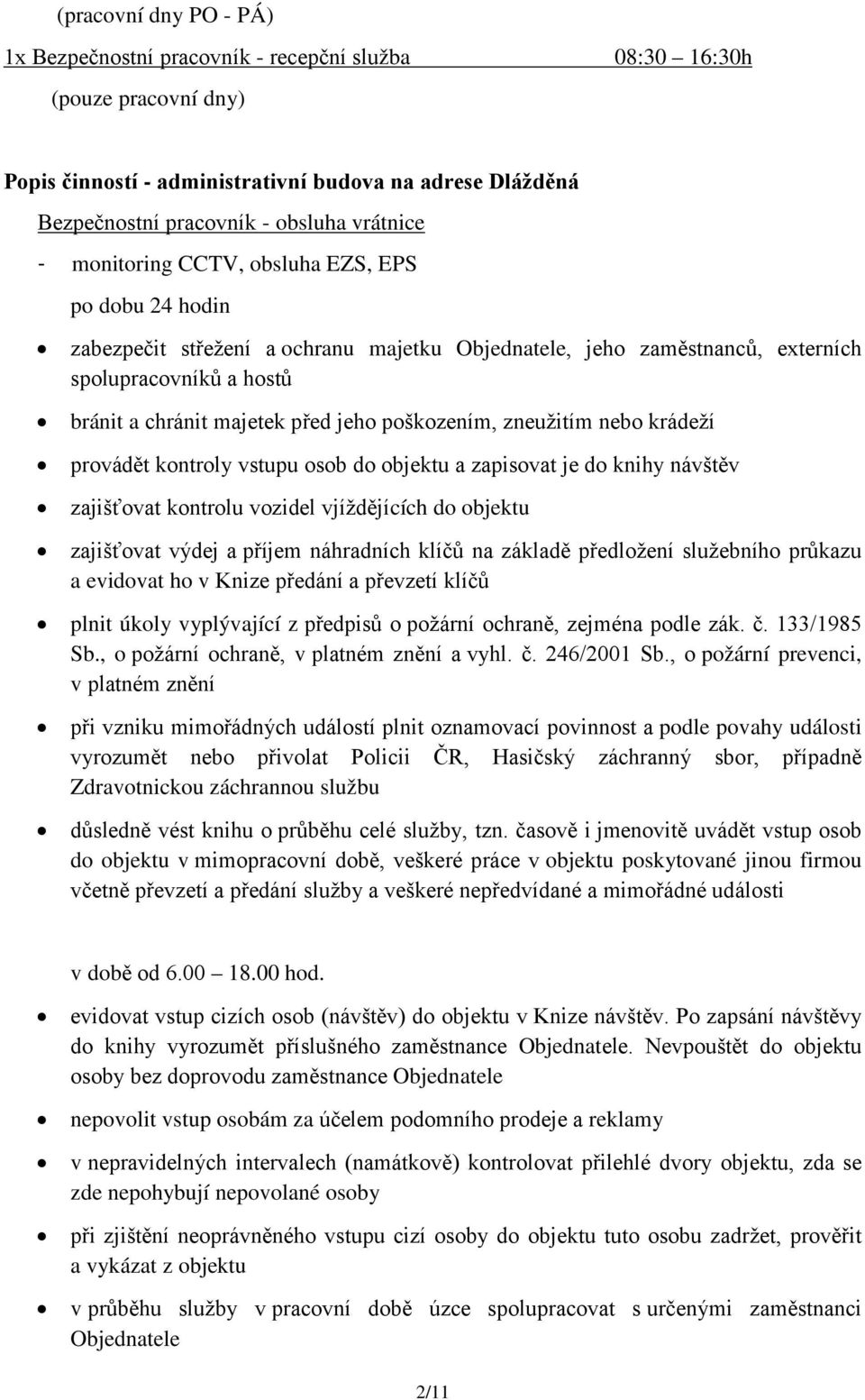 poškozením, zneužitím nebo krádeží provádět kontroly vstupu osob do objektu a zapisovat je do knihy návštěv zajišťovat kontrolu vozidel vjíždějících do objektu zajišťovat výdej a příjem náhradních