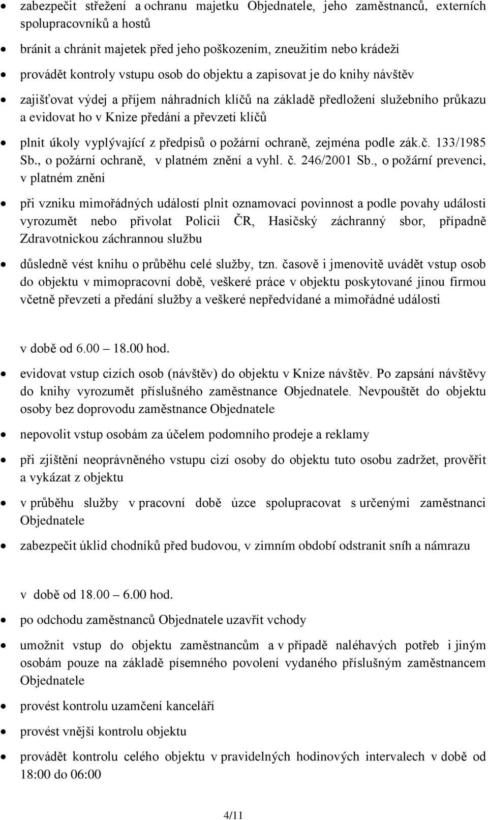 vyplývající z předpisů o požární ochraně, zejména podle zák.č. 133/1985 Sb., o požární ochraně, v platném znění a vyhl. č. 246/2001 Sb.