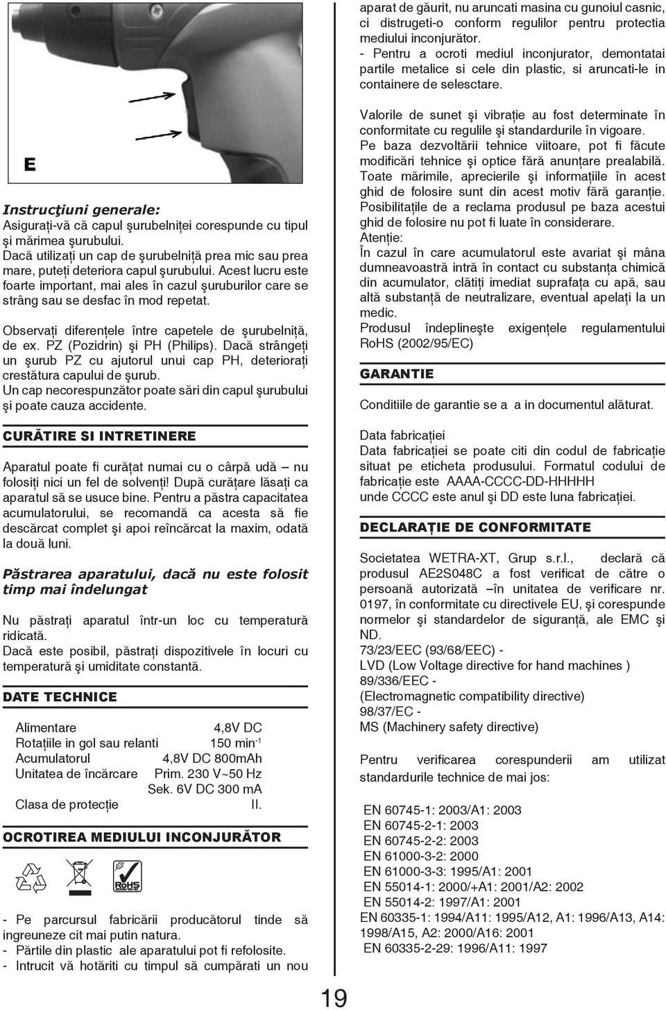 Instrucţiuni generale: Asiguraţi-vă că capul şurubelniţei corespunde cu tipul şi mărimea şurubului. Dacă utilizaţi un cap de şurubelniţă prea mic sau prea mare, puteţi deteriora capul şurubului.