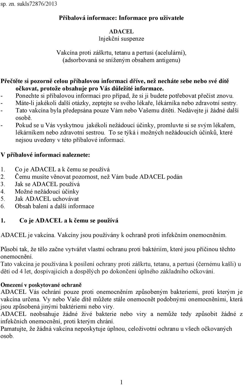 pozorně celou příbalovou informaci dříve, než necháte sebe nebo své dítě očkovat, protože obsahuje pro Vás důležité informace.