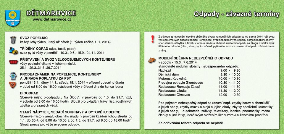 00, následně vždy v úřední dny do konce ledna BIOODPAD Sběrové místo bioodpadu Na Šlogu, v provozu od.. do.. vždy v sobotu od.00 do.00 hodin.