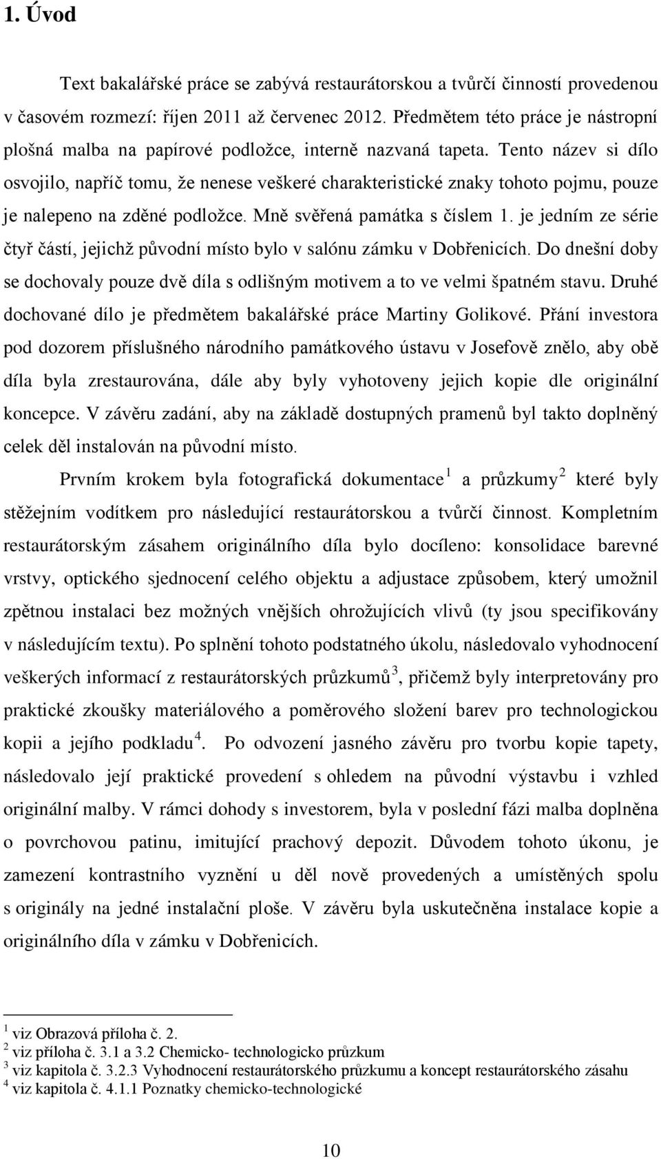 Tento název si dílo osvojilo, napříč tomu, že nenese veškeré charakteristické znaky tohoto pojmu, pouze je nalepeno na zděné podložce. Mně svěřená památka s číslem 1.