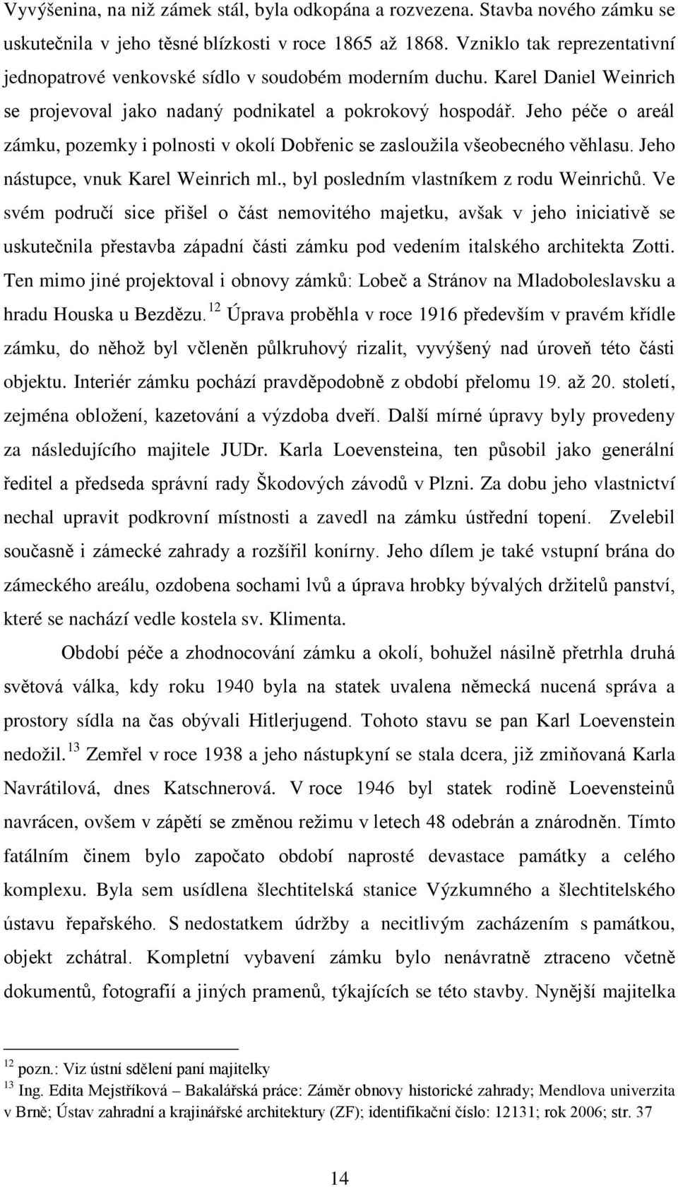 Jeho péče o areál zámku, pozemky i polnosti v okolí Dobřenic se zasloužila všeobecného věhlasu. Jeho nástupce, vnuk Karel Weinrich ml., byl posledním vlastníkem z rodu Weinrichů.