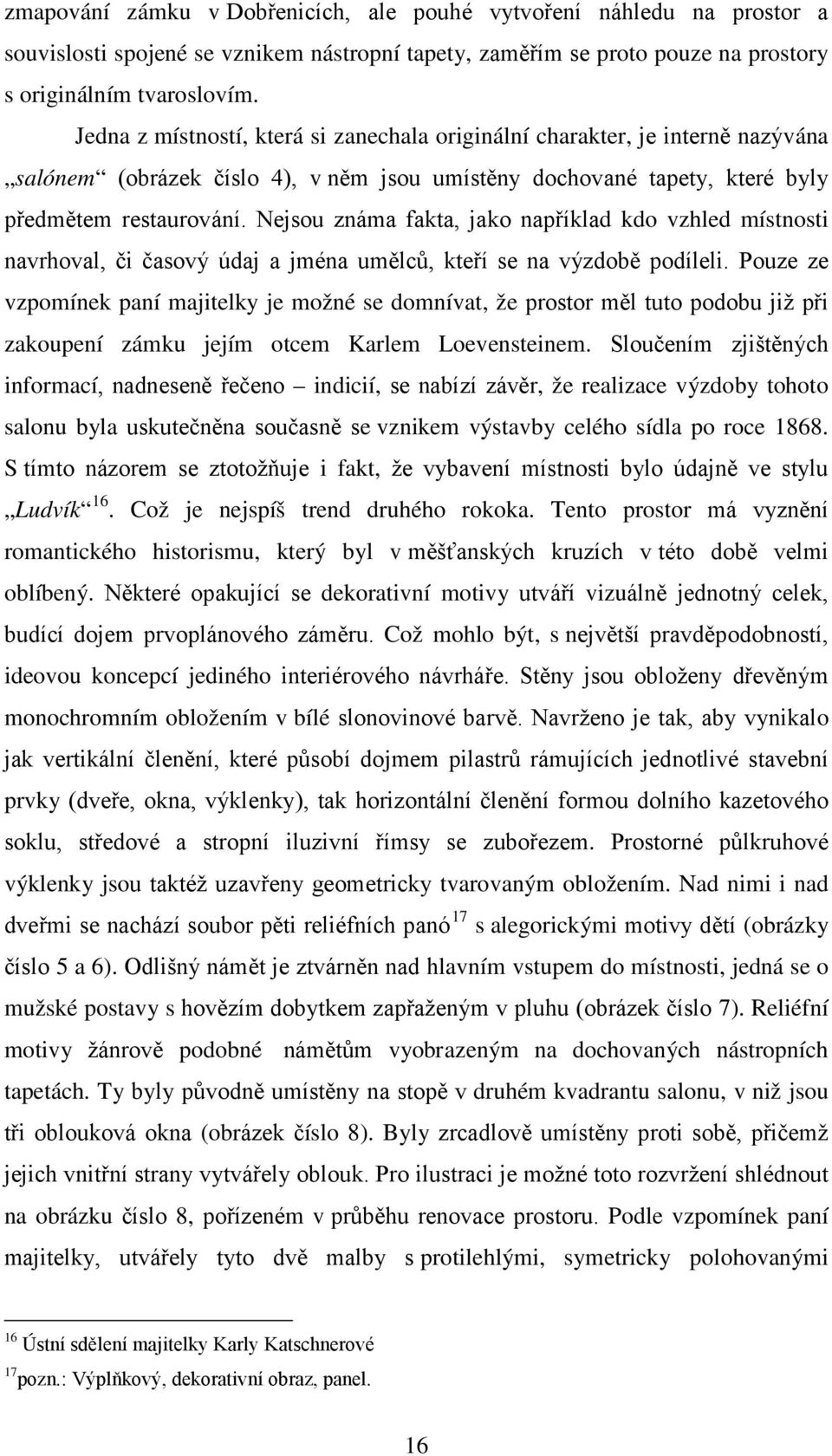 Nejsou známa fakta, jako například kdo vzhled místnosti navrhoval, či časový údaj a jména umělců, kteří se na výzdobě podíleli.