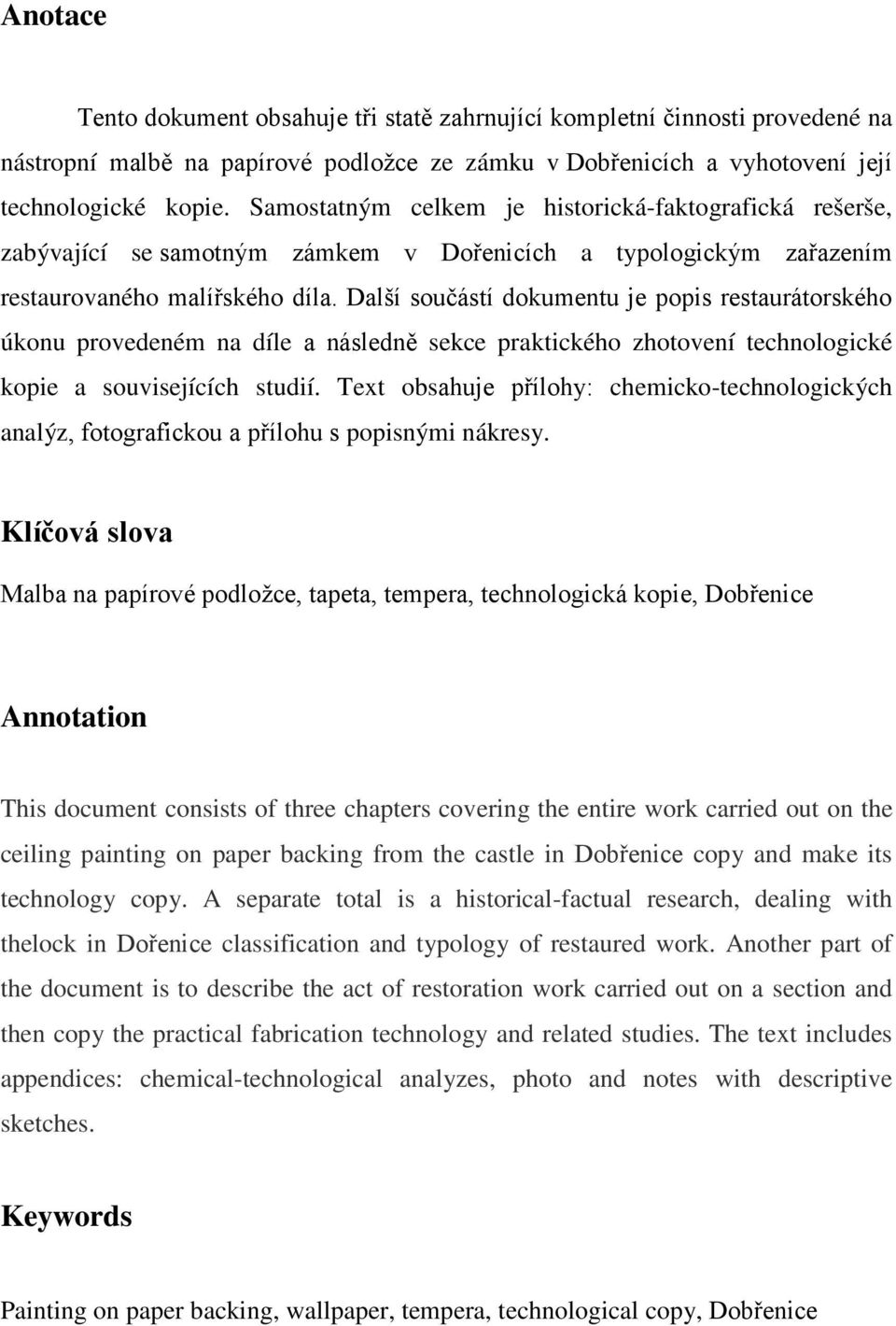 Další součástí dokumentu je popis restaurátorského úkonu provedeném na díle a následně sekce praktického zhotovení technologické kopie a souvisejících studií.