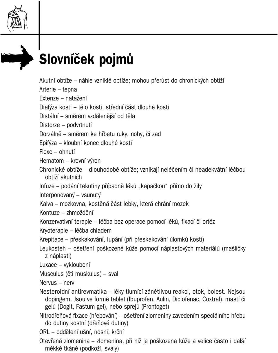 neadekvátní léčbou obtíží akutních Infuze podání tekutiny případně léků kapačkou přímo do žíly Interponovaný vsunutý Kalva mozkovna, kostěná část lebky, která chrání mozek Kontuze zhmoždění