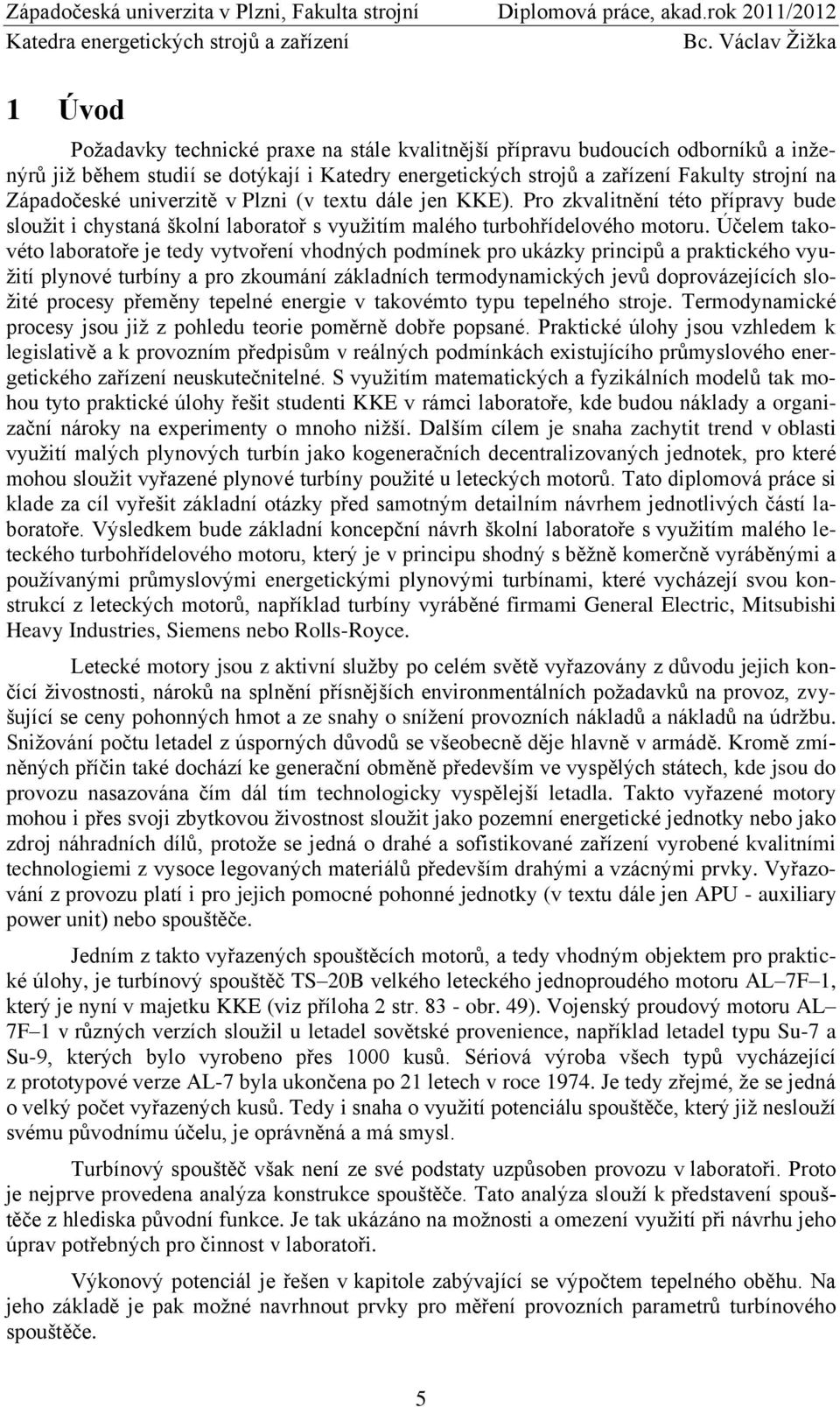 Účelem takovéto laboratoře je tedy vytvoření vhodných podmínek pro ukázky principů a praktického využití plynové turbíny a pro zkoumání základních termodynamických jevů doprovázejících složité