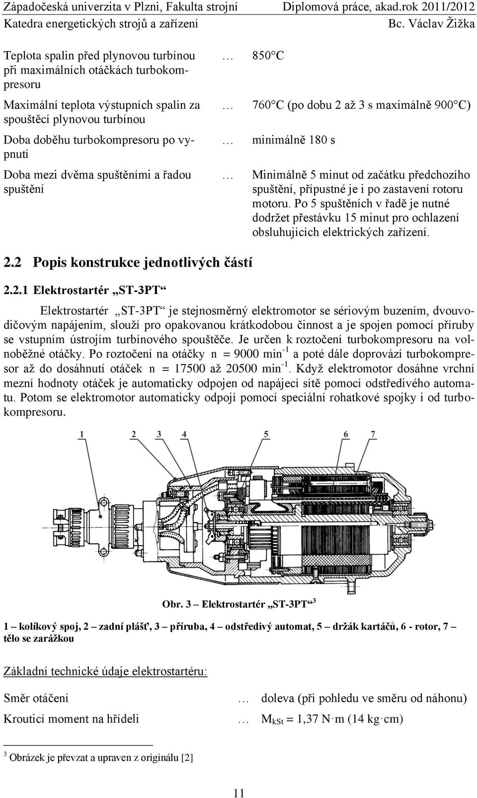 Po 5 spuštěních v řadě je nutné dodržet přestávku 15 minut pro ochlazení obsluhujících elektrických zařízení. 2.