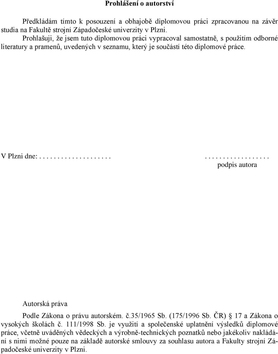 ..................................... podpis autora Autorská práva Podle Zákona o právu autorském. č.35/1965 Sb. (175/1996 Sb. ČR) 17 a Zákona o vysokých školách č. 111/1998 Sb.