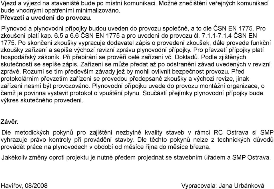 Po skončení zkoušky vypracuje dodavatel zápis o provedení zkoušek, dále provede funkční zkoušky zařízení a sepíše výchozí revizní zprávu plynovodní přípojky.