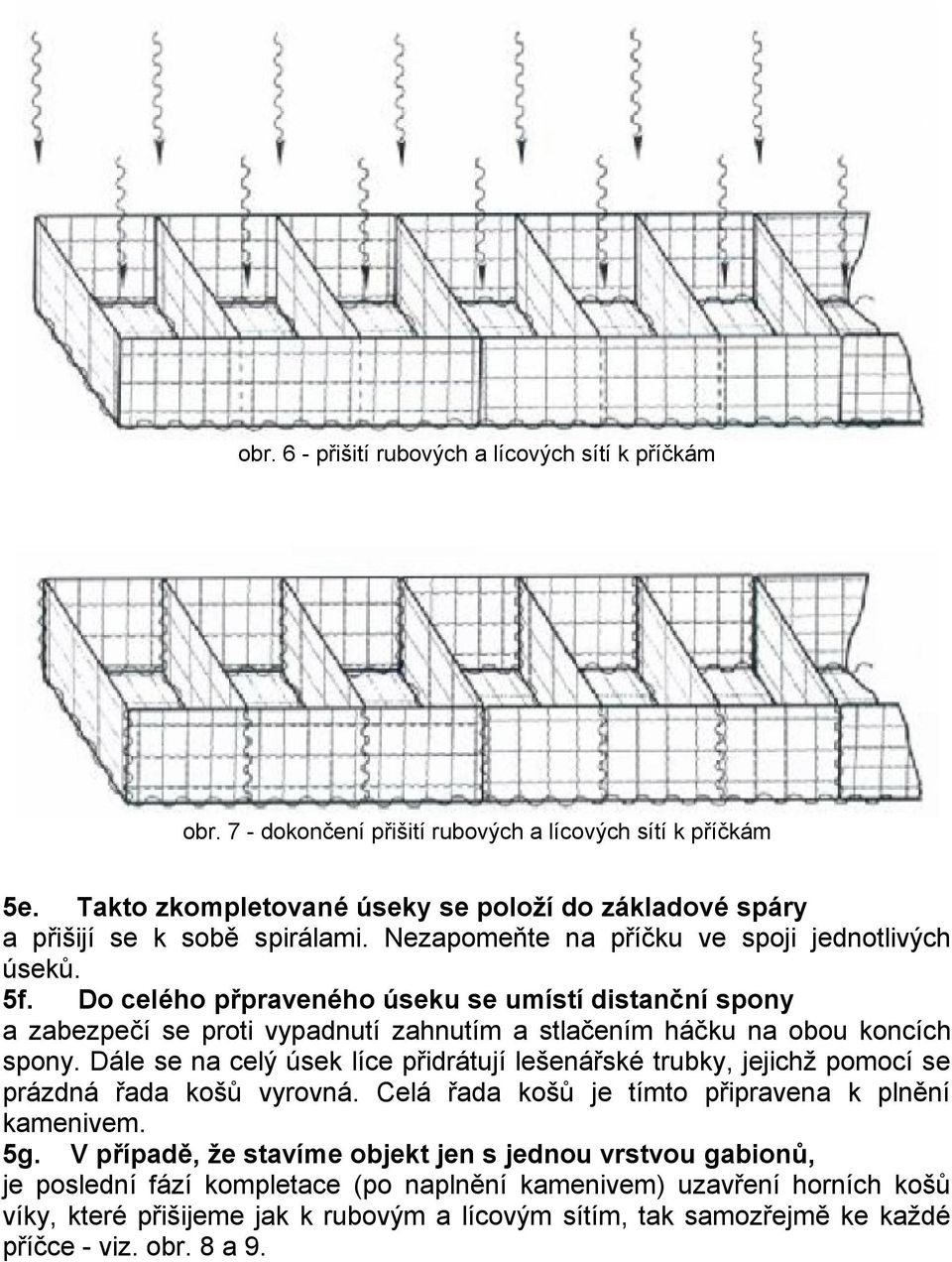 Do celého přpraveného úseku se umístí distanční spony a zabezpečí se proti vypadnutí zahnutím a stlačením háčku na obou koncích spony.