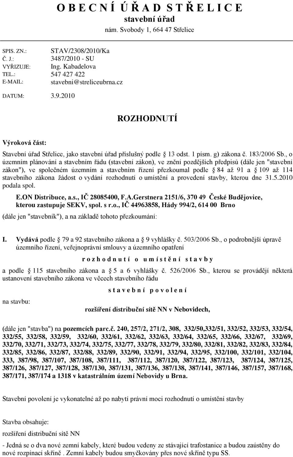 , o územním plánování a stavebním řádu (stavební zákon), ve znění pozdějších předpisů (dále jen "stavební zákon"), ve společném územním a stavebním řízení přezkoumal podle 84 aţ 91 a 109 aţ 114