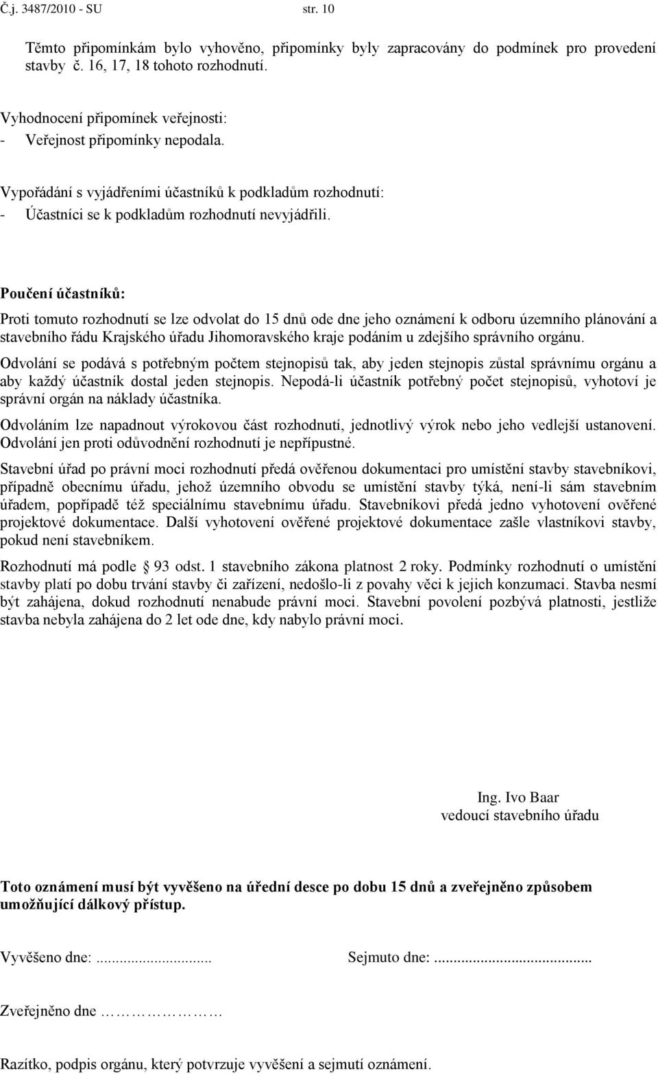 Poučení účastníků: Proti tomuto rozhodnutí se lze odvolat do 15 dnů ode dne jeho oznámení k odboru územního plánování a stavebního řádu Krajského úřadu Jihomoravského kraje podáním u zdejšího