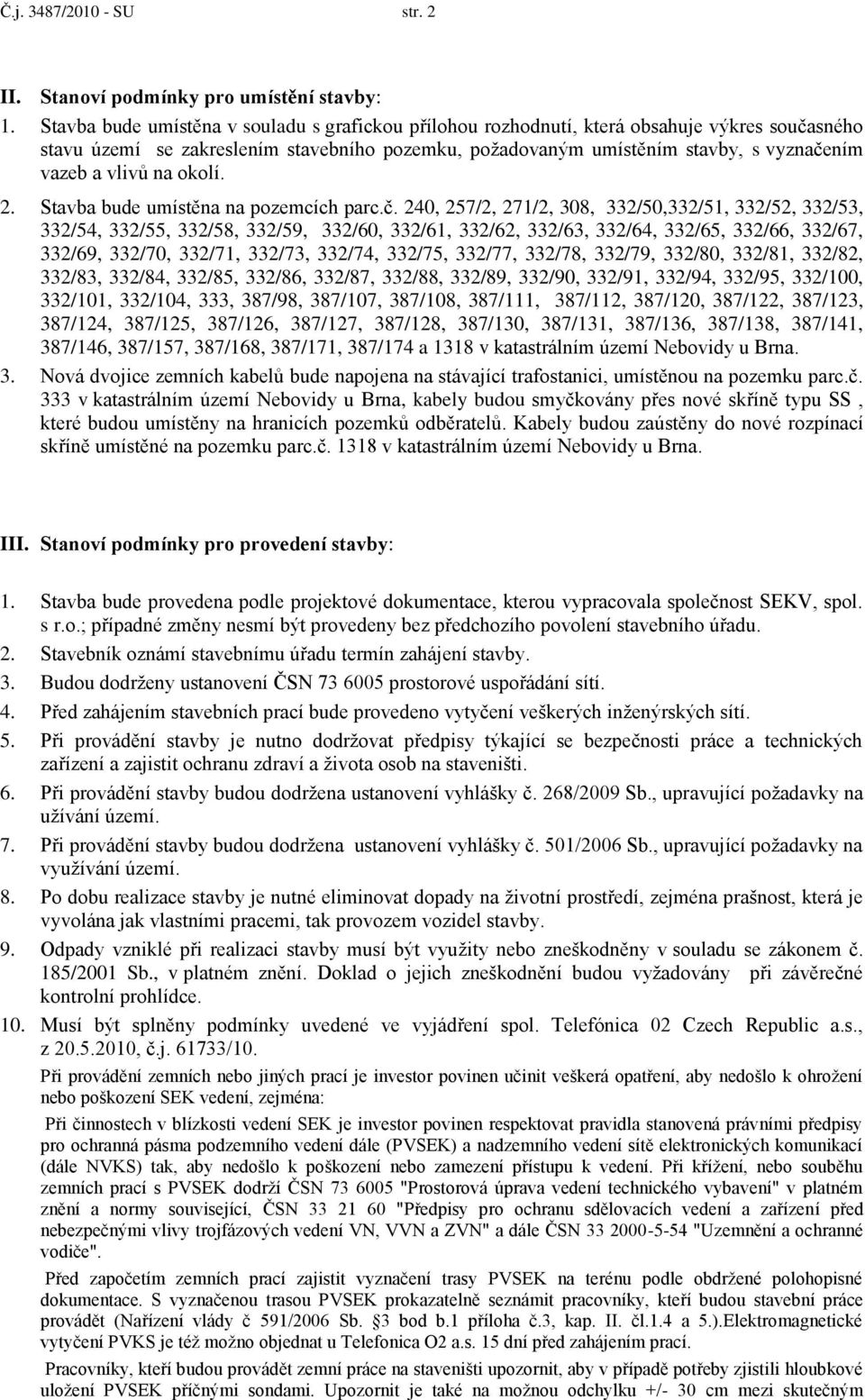 vlivů na okolí. 2. Stavba bude umístěna na pozemcích parc.č.