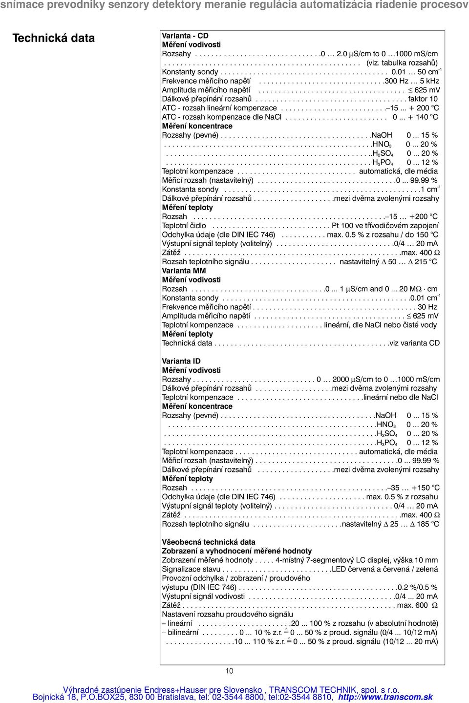 .................................... faktor 10 ATC - rozsah lineární kompenzace.......................... 15... + 200 C ATC - rozsah kompenzace dle NaCl......................... 0.