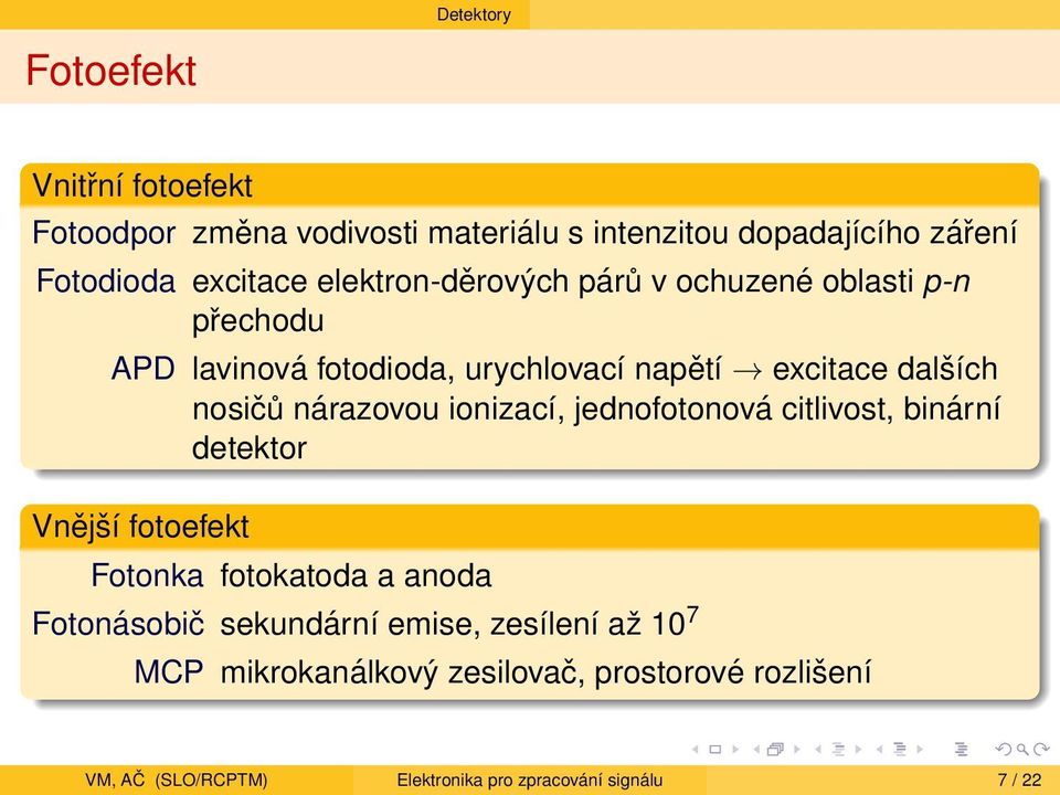 nárazovou ionizací, jednofotonová citlivost, binární detektor Vnější fotoefekt Fotonka fotokatoda a anoda Fotonásobič