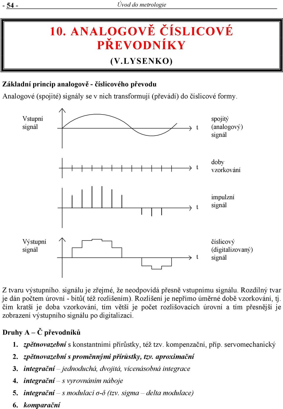 ozdílný var je dán počem úrovní - biů( éž rozlišením). ozlišení je nepřímo úměrné době vzorkování, j.