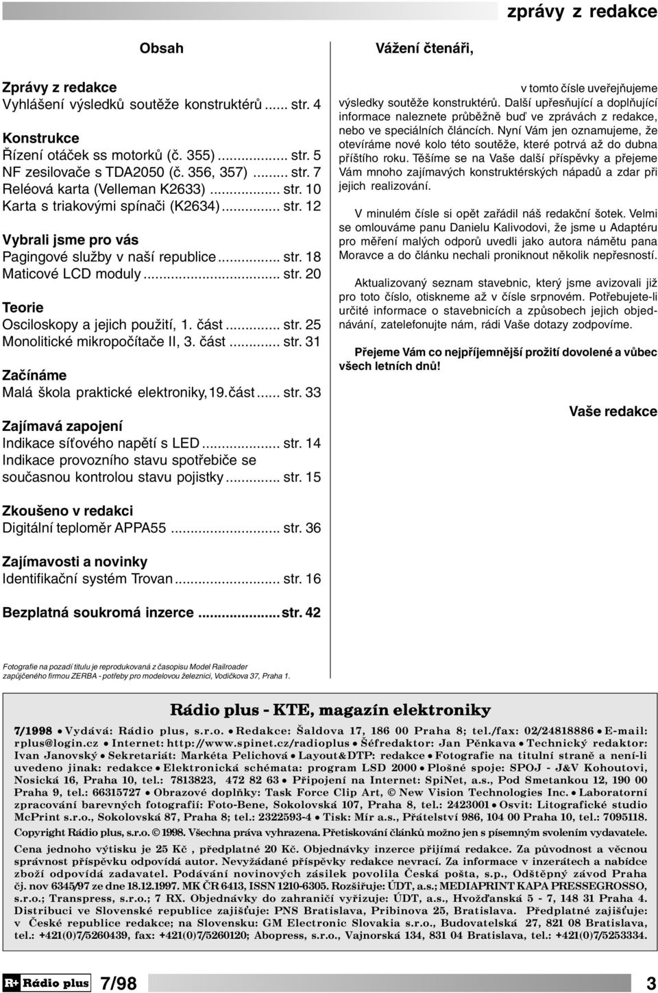 .. str. 25 Monolitické mikropočítače II, 3. část... str. 31 Začínáme Malá škola praktické elektroniky,19.část... str. 33 Zajímavá zapojení Indikace síťového napětí s LED... str. 14 Indikace provozního stavu spotřebiče se současnou kontrolou stavu pojistky.