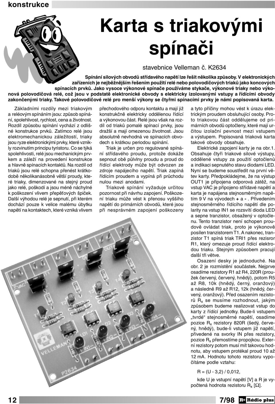 Co se týká spolehlivosti, relé jsou mechanickým prvkem a záleží na provedení konstrukce a hlavně spínacích kontaktů.