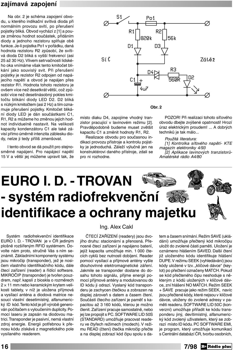 Je-li pojistka Po1 v pořádku, daná hodnota rezistoru R2 způsobí, že svítivá dioda D2 bliká s vyšší frekvencí (asi 25 až 30 Hz).
