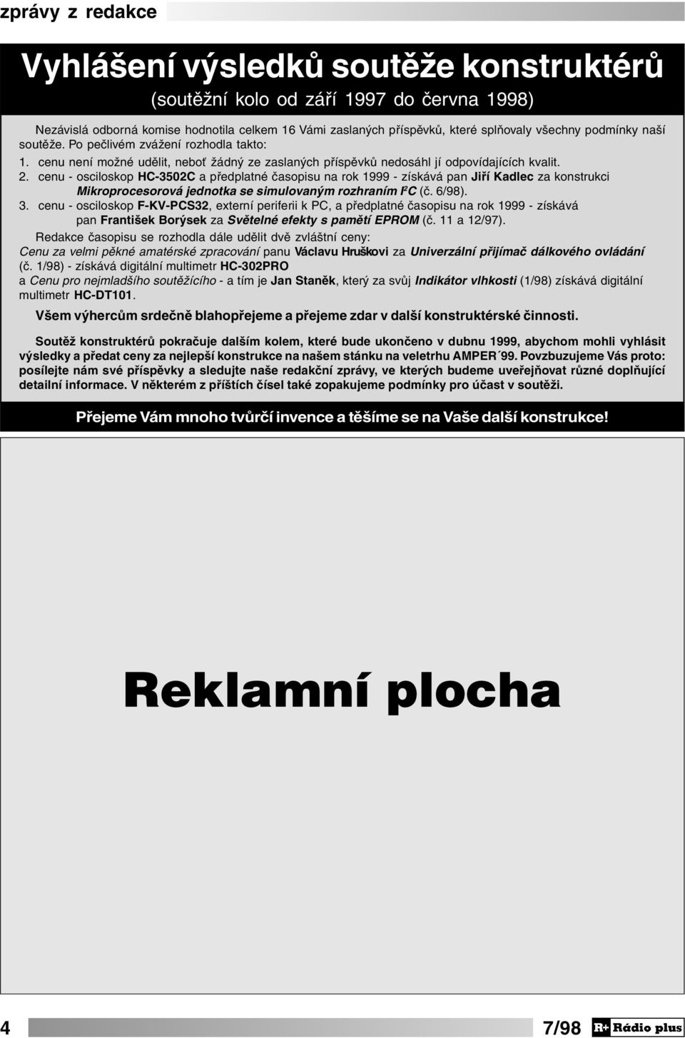 cenu - osciloskop HC-3502C a předplatné časopisu na rok 1999 - získává pan Jiří Kadlec za konstrukci Mikroprocesorová jednotka se simulovaným rozhraním I 2 C (č. 6/98). 3.