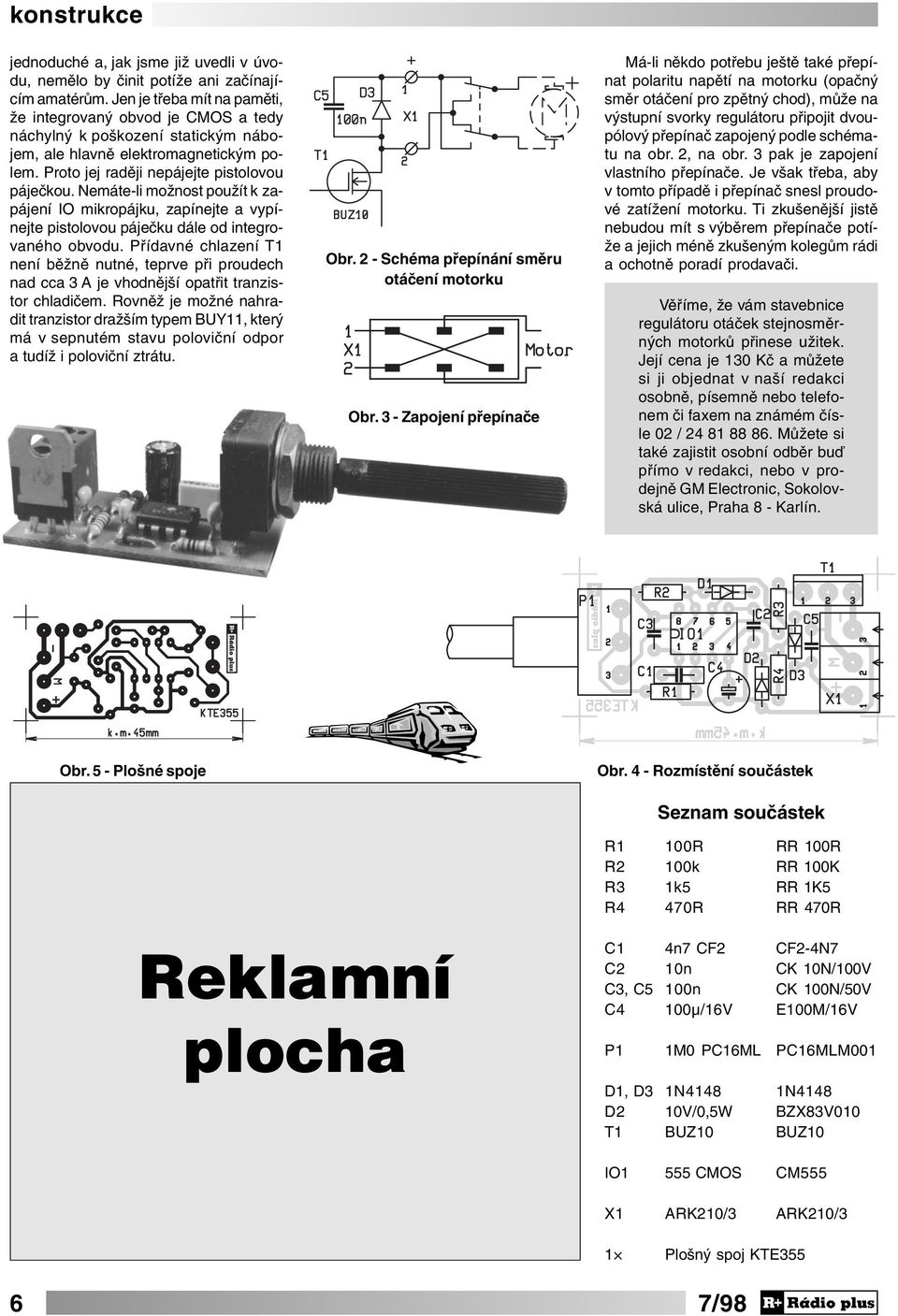 Nemáte-li možnost použít k zapájení IO mikropájku, zapínejte a vypínejte pistolovou páječku dále od integrovaného obvodu.