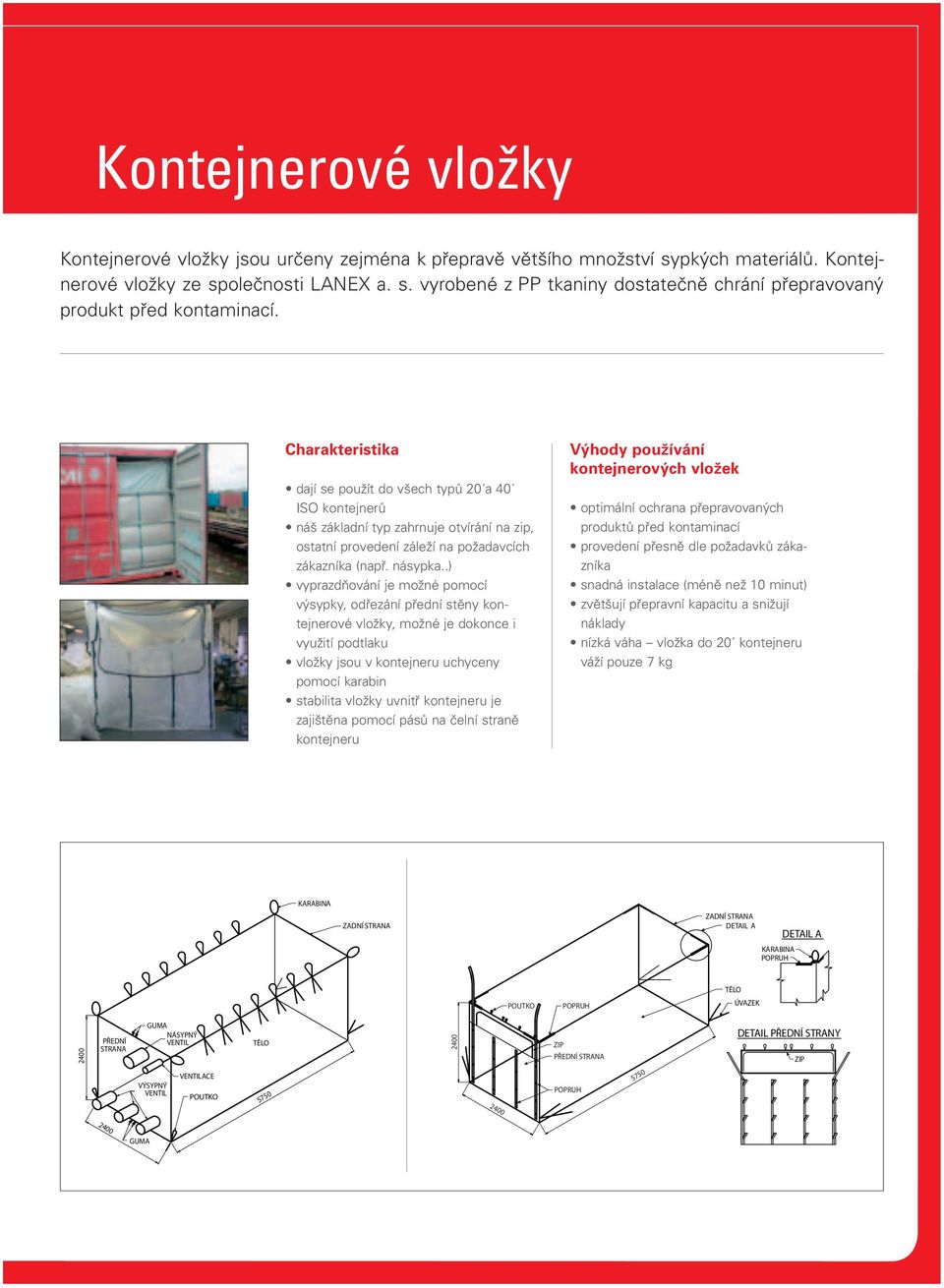 .) vyprazdňování je možné pomocí výsypky, odřezání přední stěny kontejnerové vložky, možné je dokonce i využití podtlaku vložky jsou v kontejneru uchyceny pomocí karabin stabilita vložky uvnitř