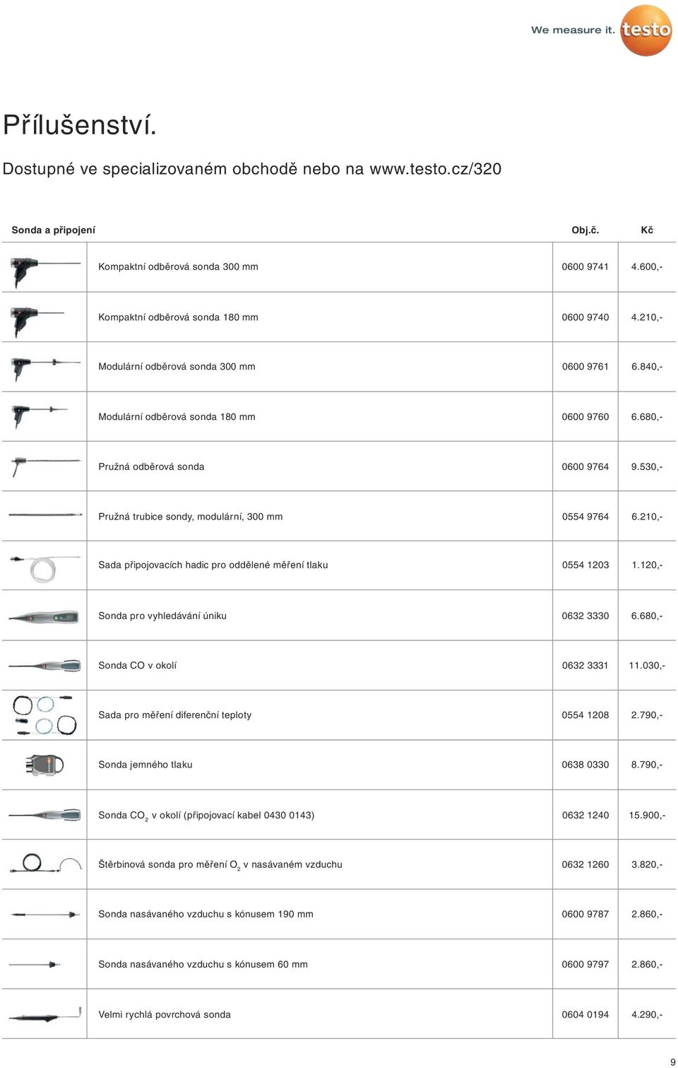 210,- Sada připojovacích hadic pro oddělené měření tlaku 0554 1203 1.120,- Sonda pro vyhledávání úniku 0632 3330 6.680,- Sonda CO v okolí 0632 3331 11.