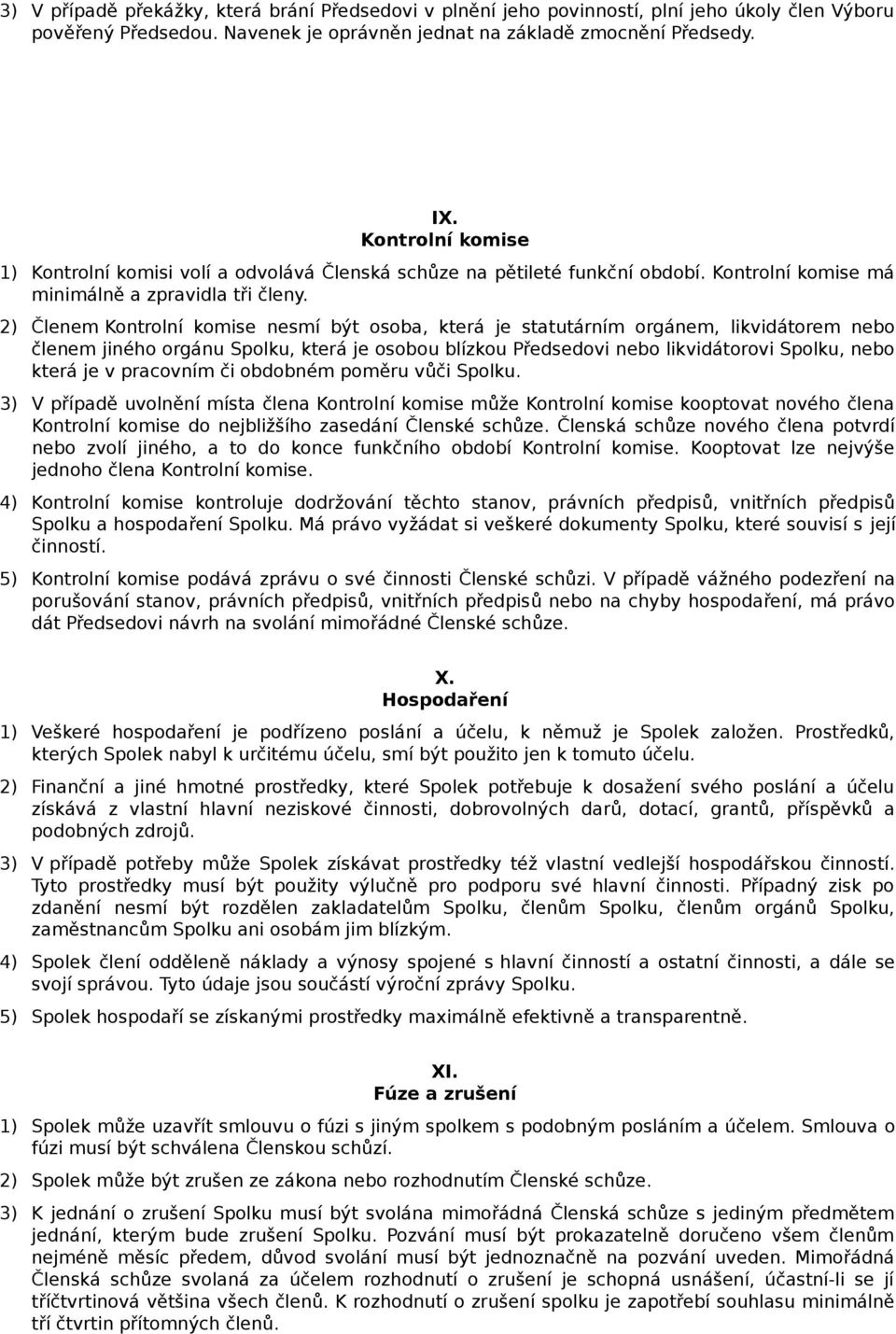 2) Členem Kontrolní komise nesmí být osoba, která je statutárním orgánem, likvidátorem nebo členem jiného orgánu Spolku, která je osobou blízkou Předsedovi nebo likvidátorovi Spolku, nebo která je v