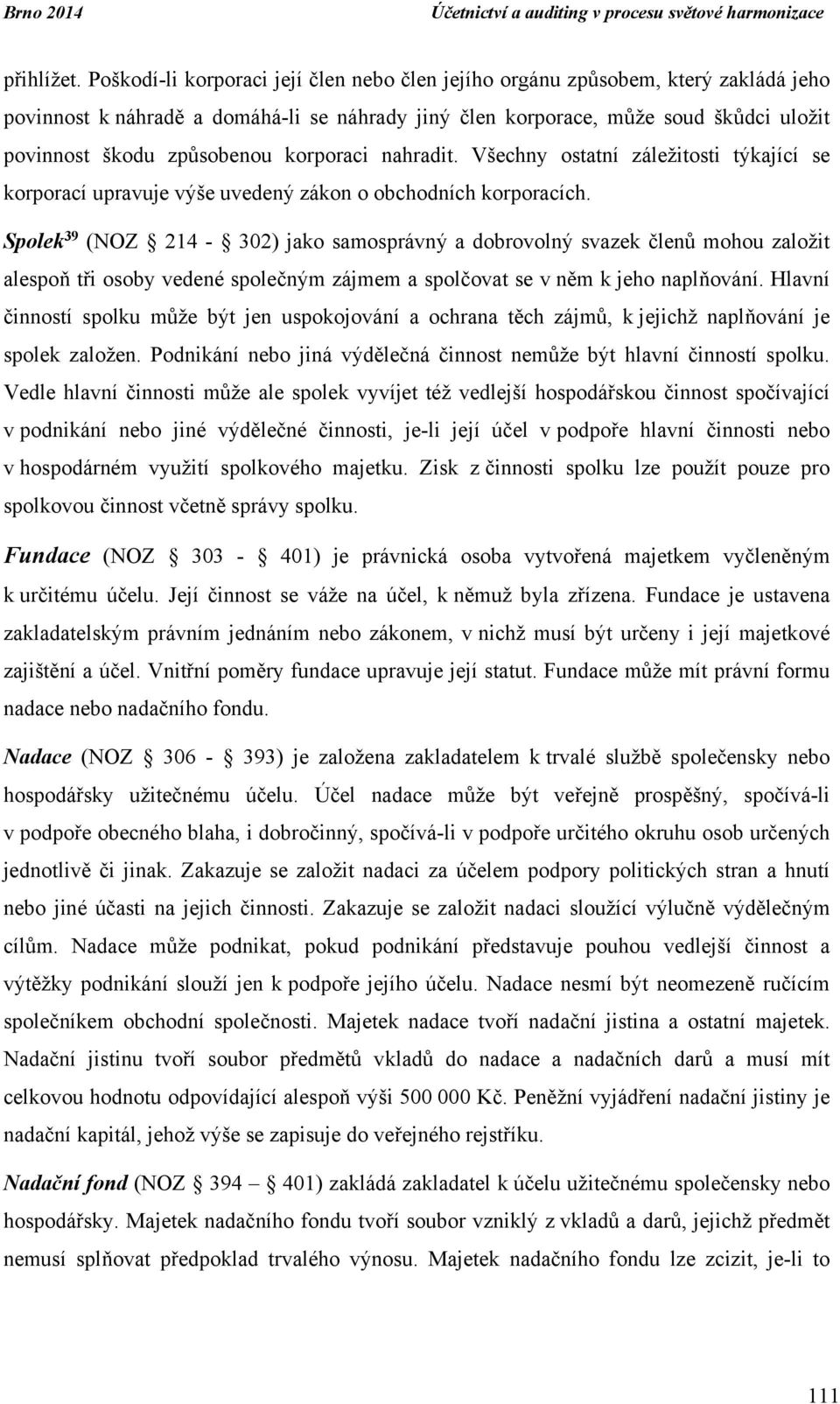 korporaci nahradit. Všechny ostatní záležitosti týkající se korporací upravuje výše uvedený zákon o obchodních korporacích.