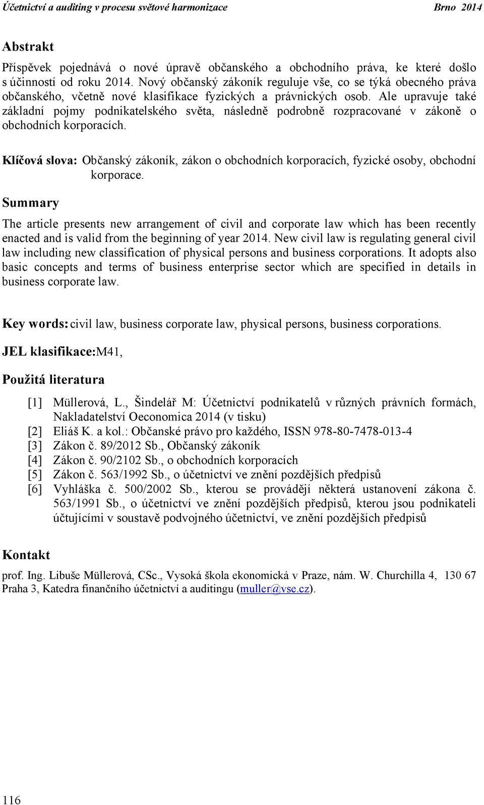 Ale upravuje také základní pojmy podnikatelského světa, následně podrobně rozpracované v zákoně o obchodních korporacích.