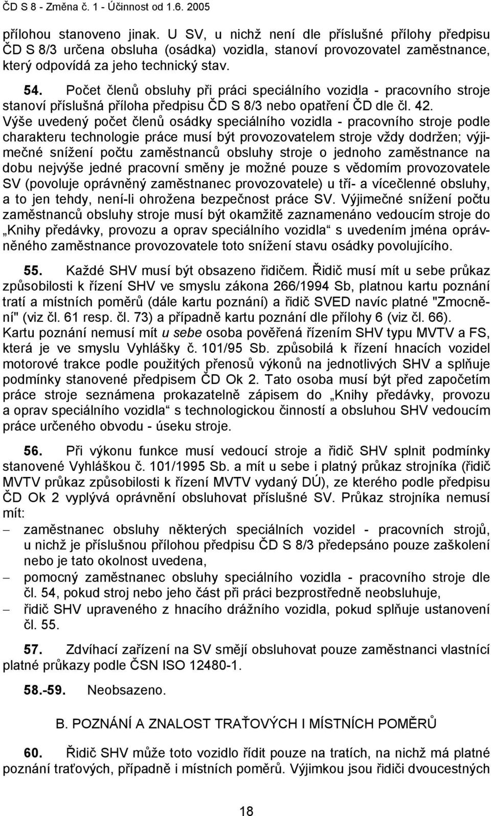 Výše uvedený počet členů osádky speciálního vozidla - pracovního stroje podle charakteru technologie práce musí být provozovatelem stroje vždy dodržen; výjimečné snížení počtu zaměstnanců obsluhy