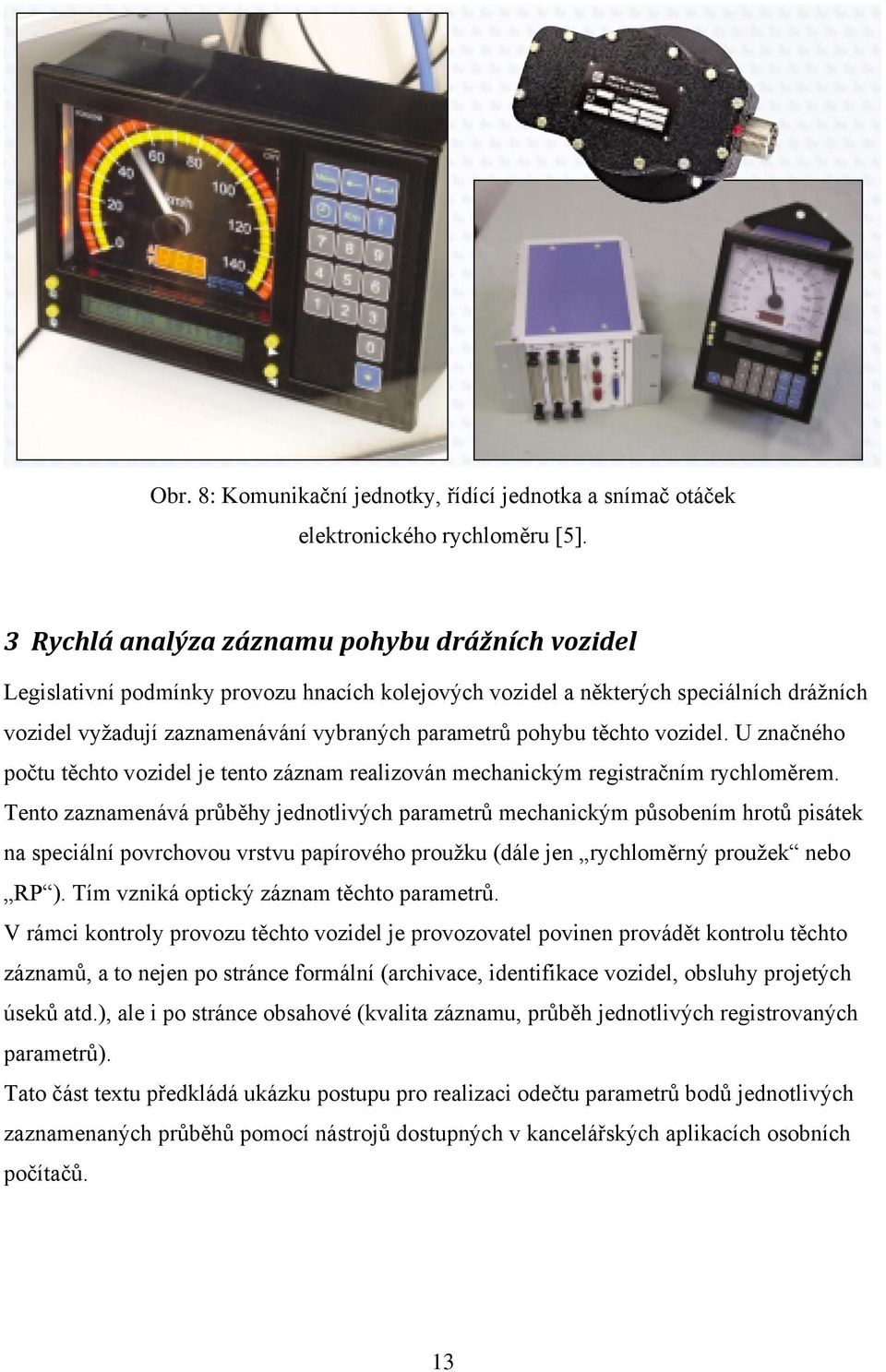 vozdel. U značného počtu těchto vozdel je tento záznam realzován mechanckým regstračním rychloměrem.