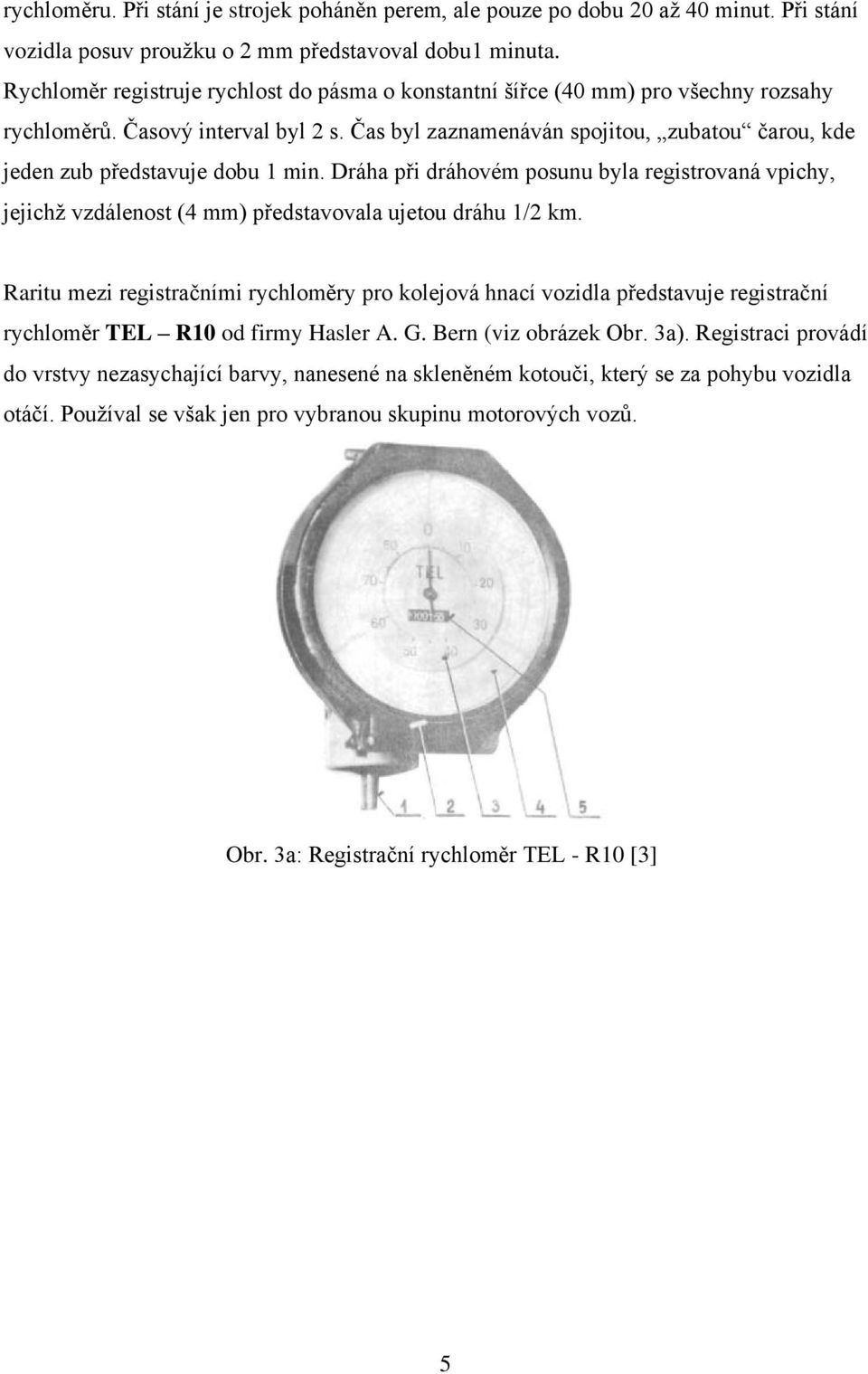 Dráha př dráhovém posunu byla regstrovaná vpchy, jejchž vzdálenost (4 mm) představovala ujetou dráhu / km.