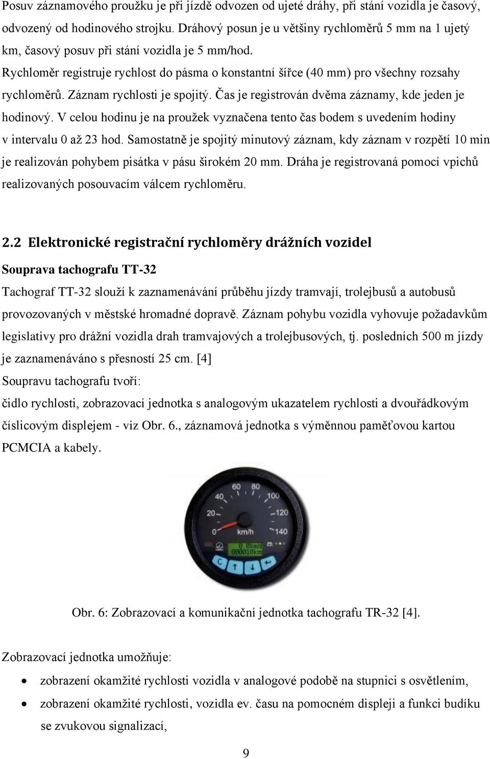 Záznam rychlost je spojtý. Čas je regstrován dvěma záznamy, kde jeden je hodnový. celou hodnu je na proužek vyznačena tento čas bodem s uvedením hodny v ntervalu 0 až 3 hod.