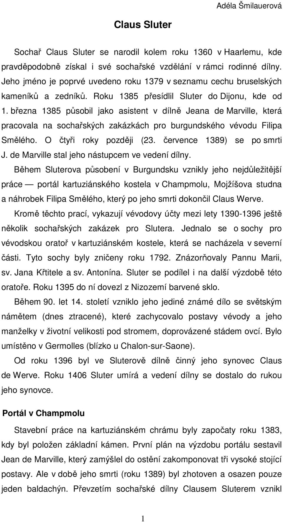 března 1385 působil jako asistent v dílně Jeana de Marville, která pracovala na sochařských zakázkách pro burgundského vévodu Filipa Smělého. O čtyři roky později (23. července 1389) se po smrti J.