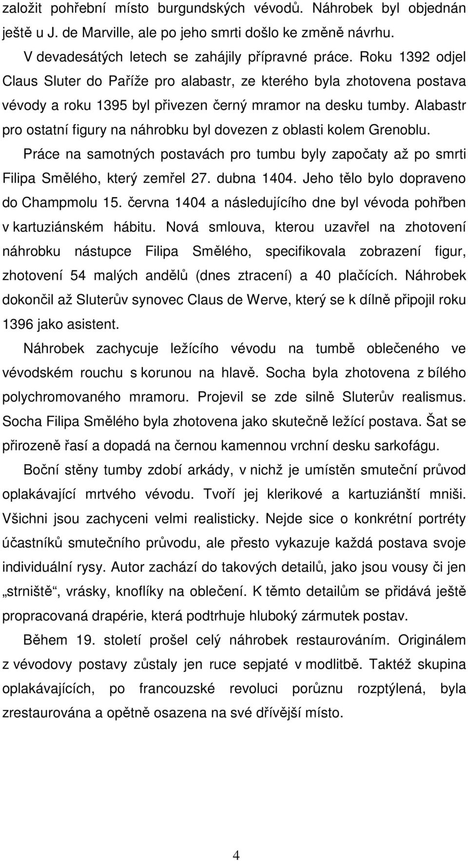 Alabastr pro ostatní figury na náhrobku byl dovezen z oblasti kolem Grenoblu. Práce na samotných postavách pro tumbu byly započaty až po smrti Filipa Smělého, který zemřel 27. dubna 1404.