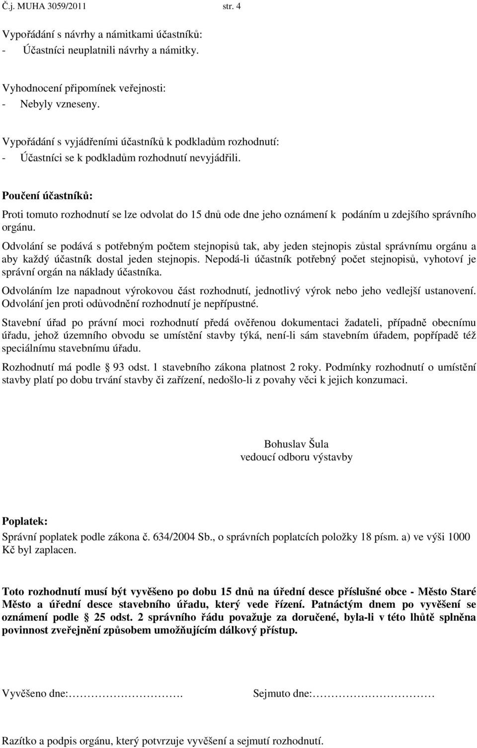 Poučení účastníků: Proti tomuto rozhodnutí se lze odvolat do 15 dnů ode dne jeho oznámení k podáním u zdejšího správního orgánu.