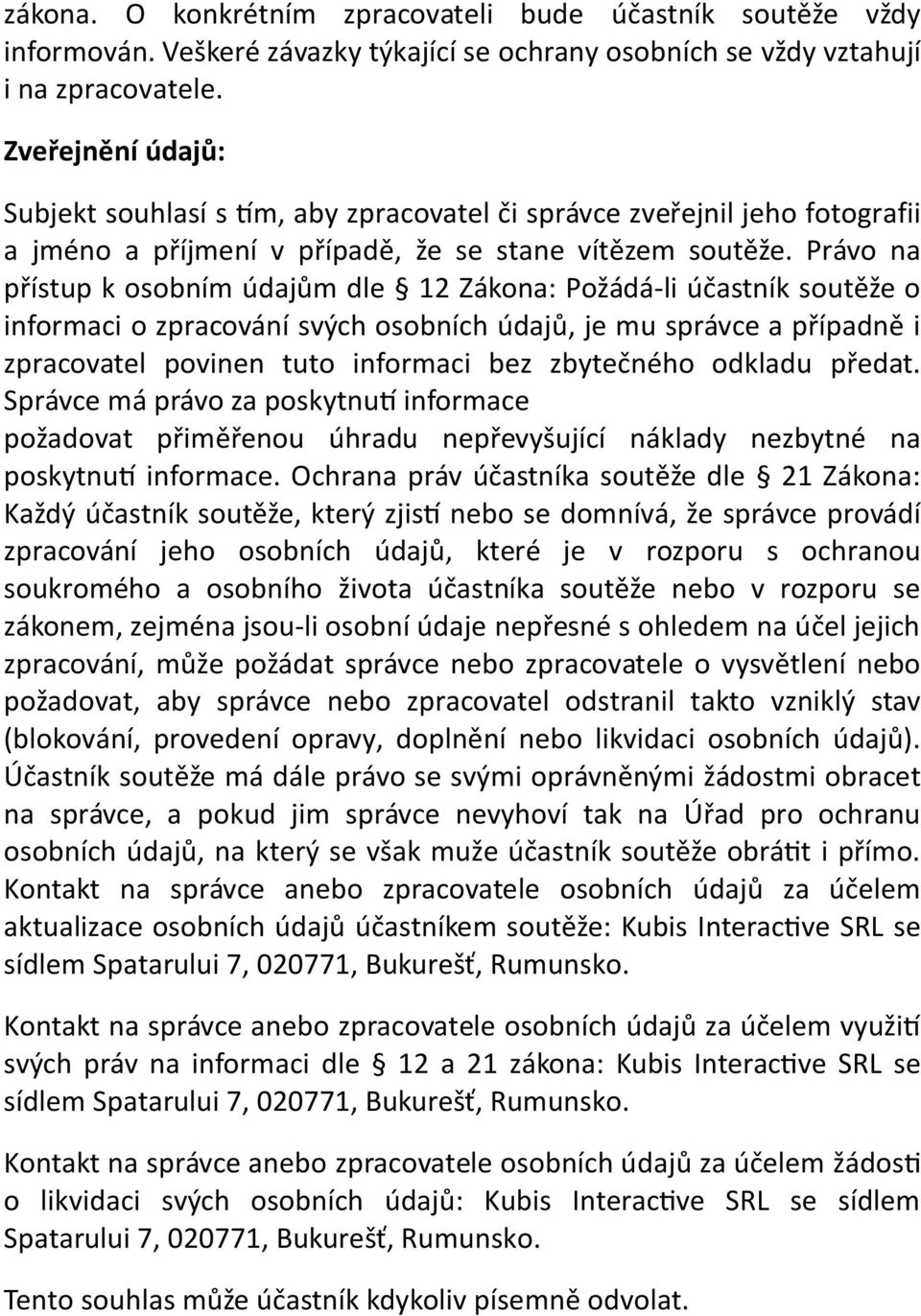 Právo na přístup k osobním údajům dle 12 Zákona: Požádá-li účastník soutěže o informaci o zpracování svých osobních údajů, je mu správce a případně i zpracovatel povinen tuto informaci bez zbytečného